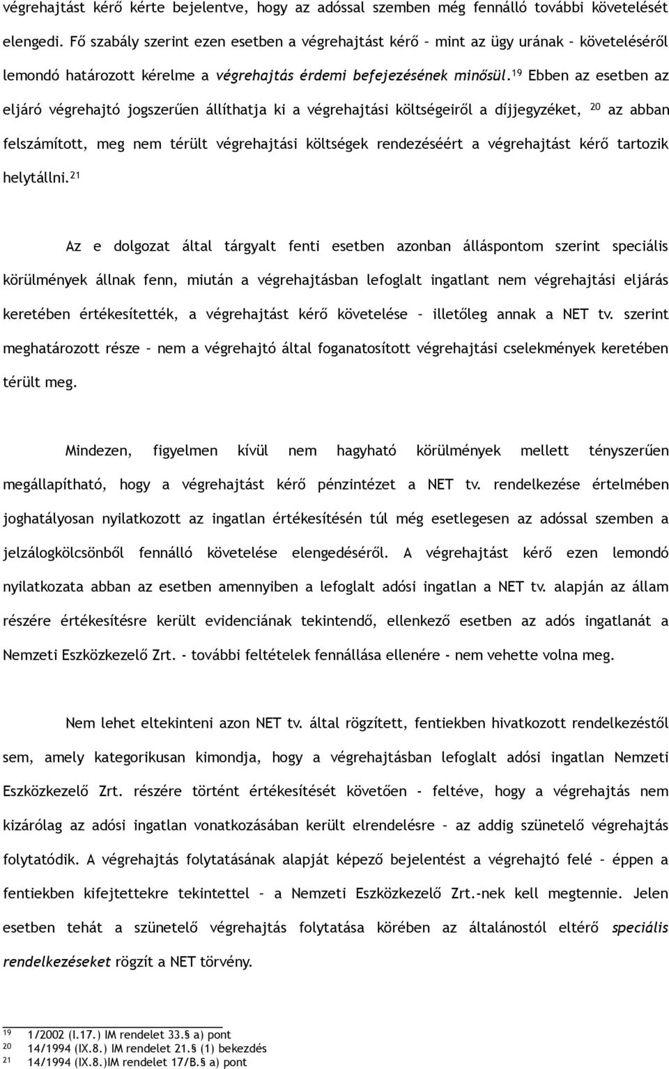 19 Ebben az esetben az eljáró végrehajtó jogszerűen állíthatja ki a végrehajtási költségeiről a díjjegyzéket, 20 az abban felszámított, meg nem térült végrehajtási költségek rendezéséért a