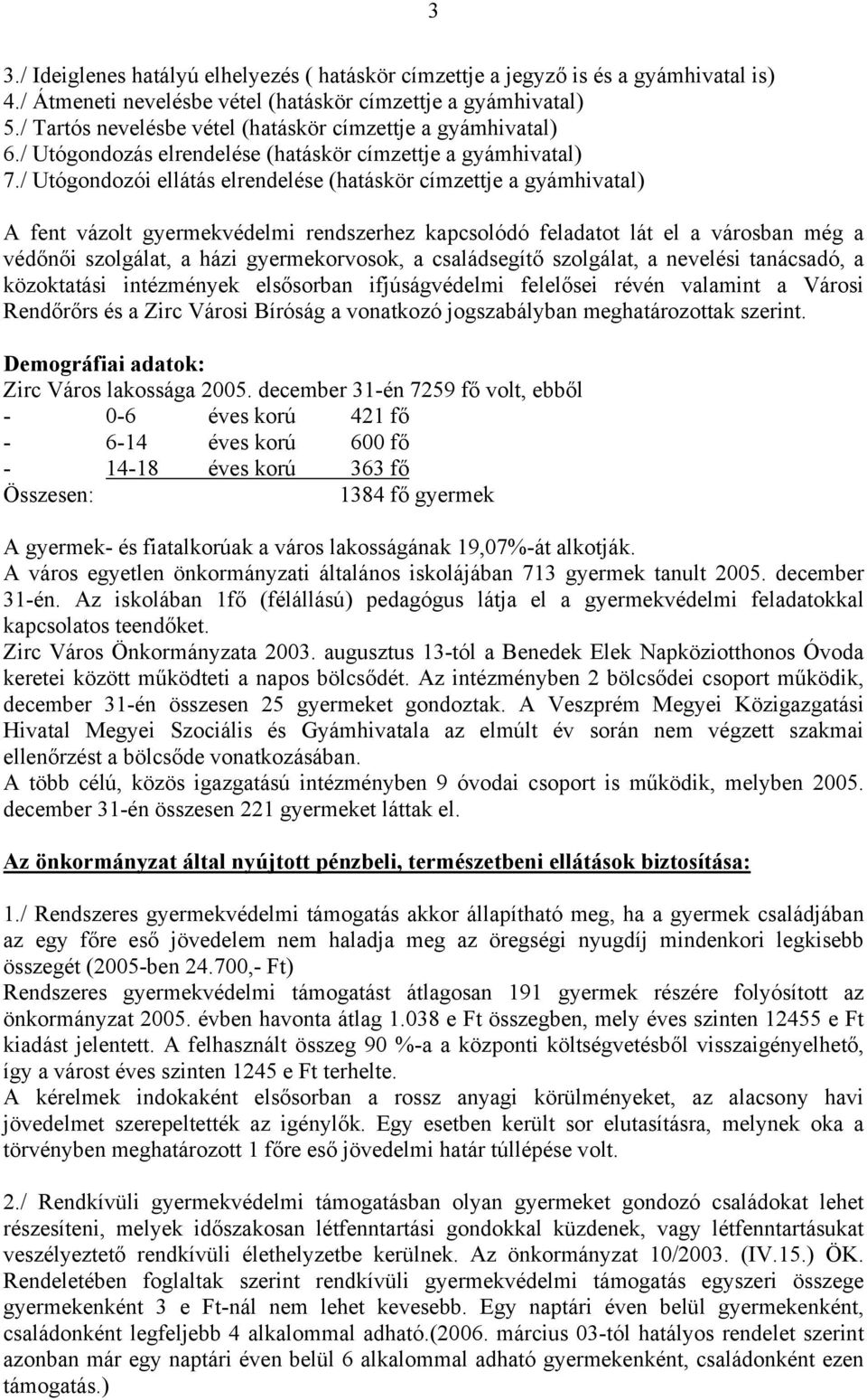 / Utógondozói ellátás elrendelése (hatáskör címzettje a gyámhivatal) A fent vázolt gyermekvédelmi rendszerhez kapcsolódó feladatot lát el a városban még a védőnői szolgálat, a házi gyermekorvosok, a