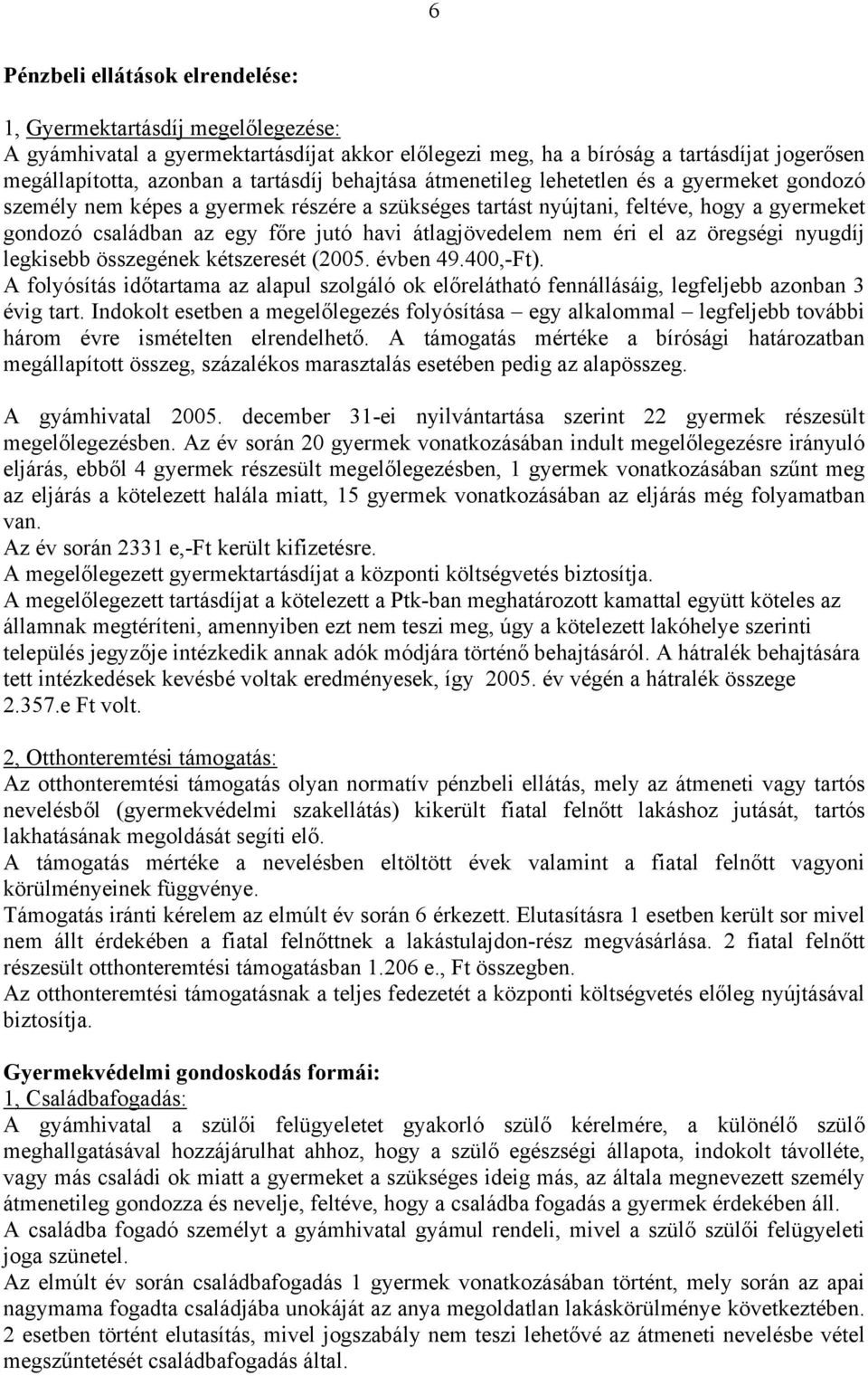 átlagjövedelem nem éri el az öregségi nyugdíj legkisebb összegének kétszeresét (2005. évben 49.400,-Ft).