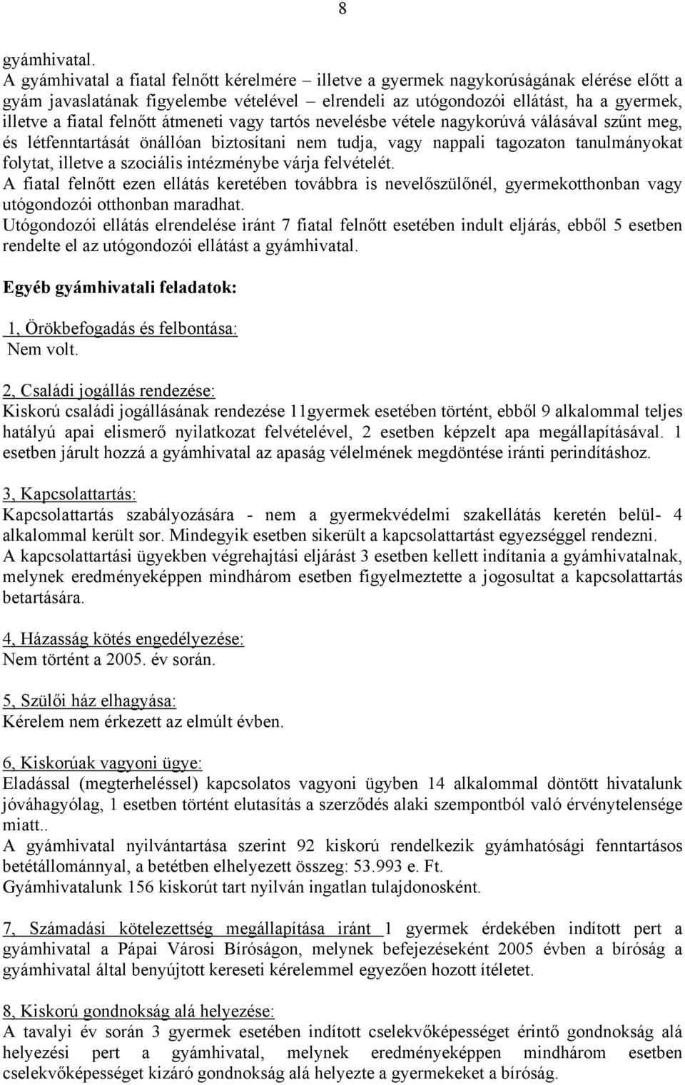 felnőtt átmeneti vagy tartós nevelésbe vétele nagykorúvá válásával szűnt meg, és létfenntartását önállóan biztosítani nem tudja, vagy nappali tagozaton tanulmányokat folytat, illetve a szociális