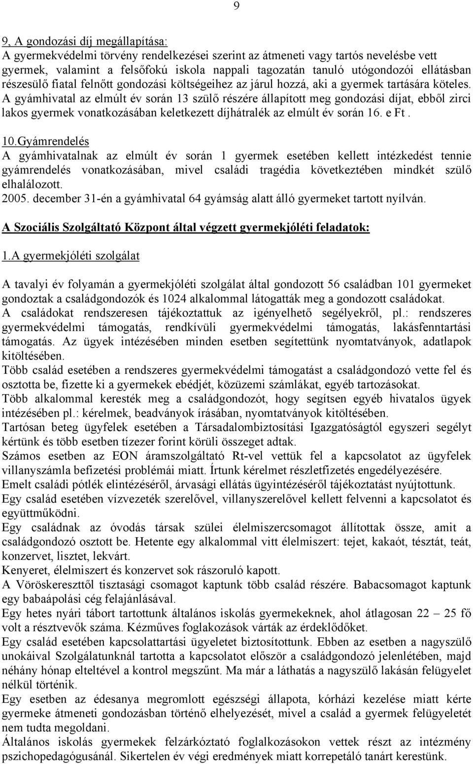 A gyámhivatal az elmúlt év során 13 szülő részére állapított meg gondozási díjat, ebből zirci lakos gyermek vonatkozásában keletkezett díjhátralék az elmúlt év során 16. e Ft. 10.