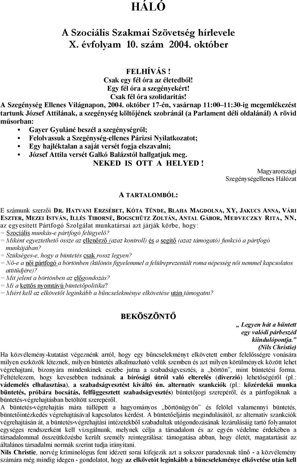 október 17-én, vasárnap 11:00 11:30-ig megemlékezést tartunk József Attilának, a szegénység költőjének szobránál (a Parlament déli oldalánál) A rövid műsorban: Gayer Gyuláné beszél a szegénységről;