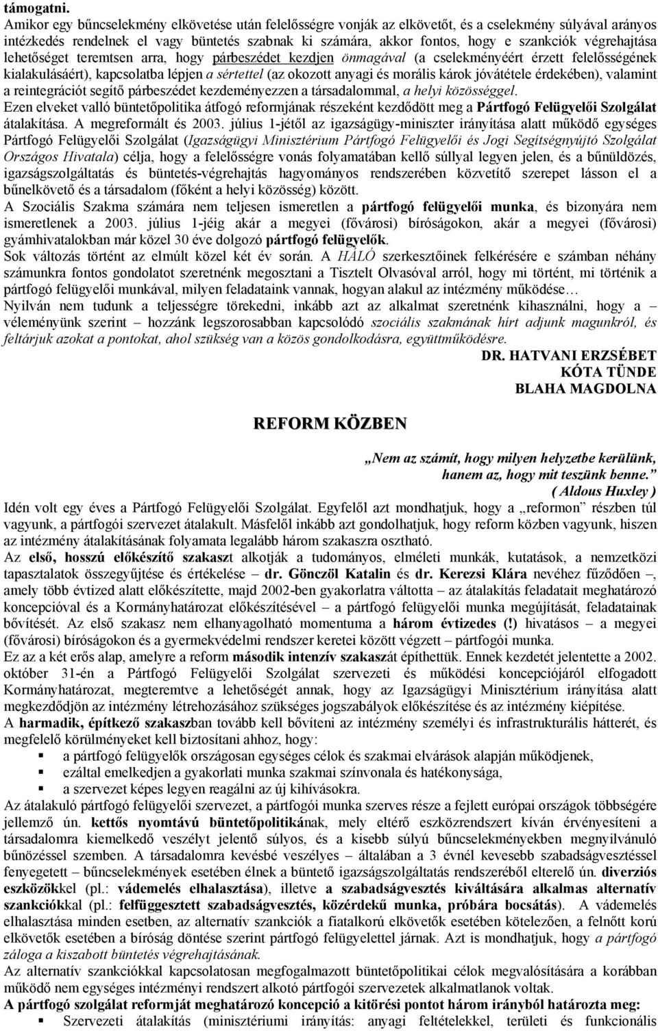 végrehajtása lehetőséget teremtsen arra, hogy párbeszédet kezdjen önmagával (a cselekményéért érzett felelősségének kialakulásáért), kapcsolatba lépjen a sértettel (az okozott anyagi és morális károk