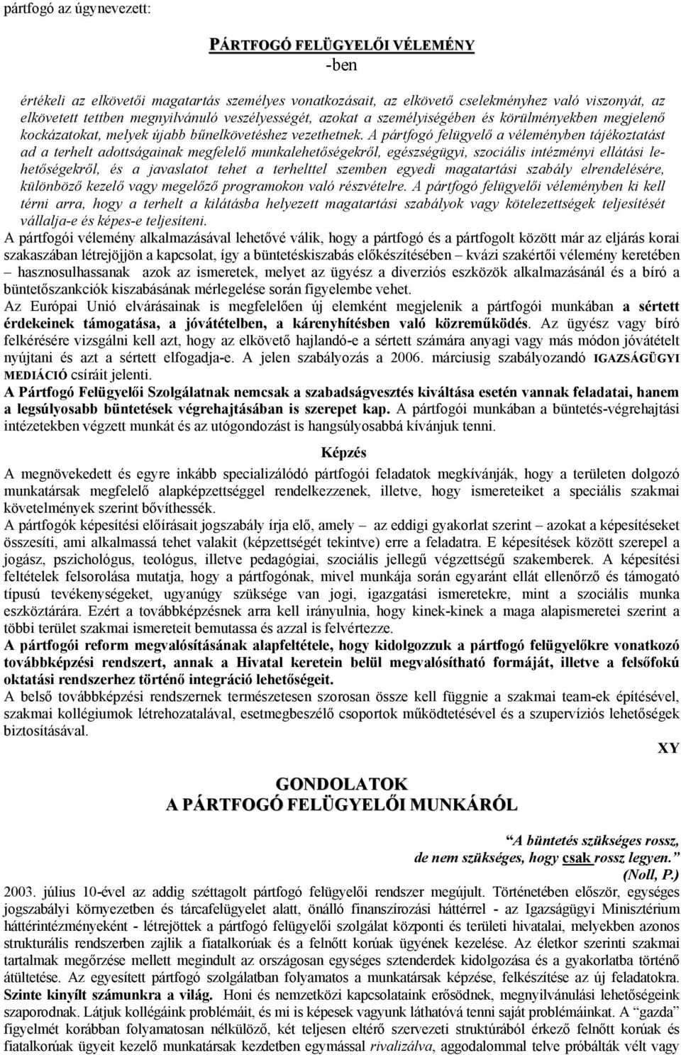 A pártfogó felügyelő a véleményben tájékoztatást ad a terhelt adottságainak megfelelő munkalehetőségekről, egészségügyi, szociális intézményi ellátási lehetőségekről, és a javaslatot tehet a