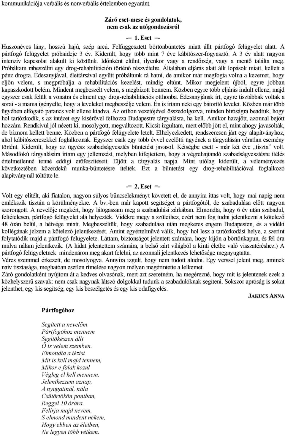 A 3 év alatt nagyon intenzív kapcsolat alakult ki köztünk. Időnként eltűnt, ilyenkor vagy a rendőrség, vagy a mentő találta meg. Próbáltam rábeszélni egy drog-rehabilitáción történő részvételre.