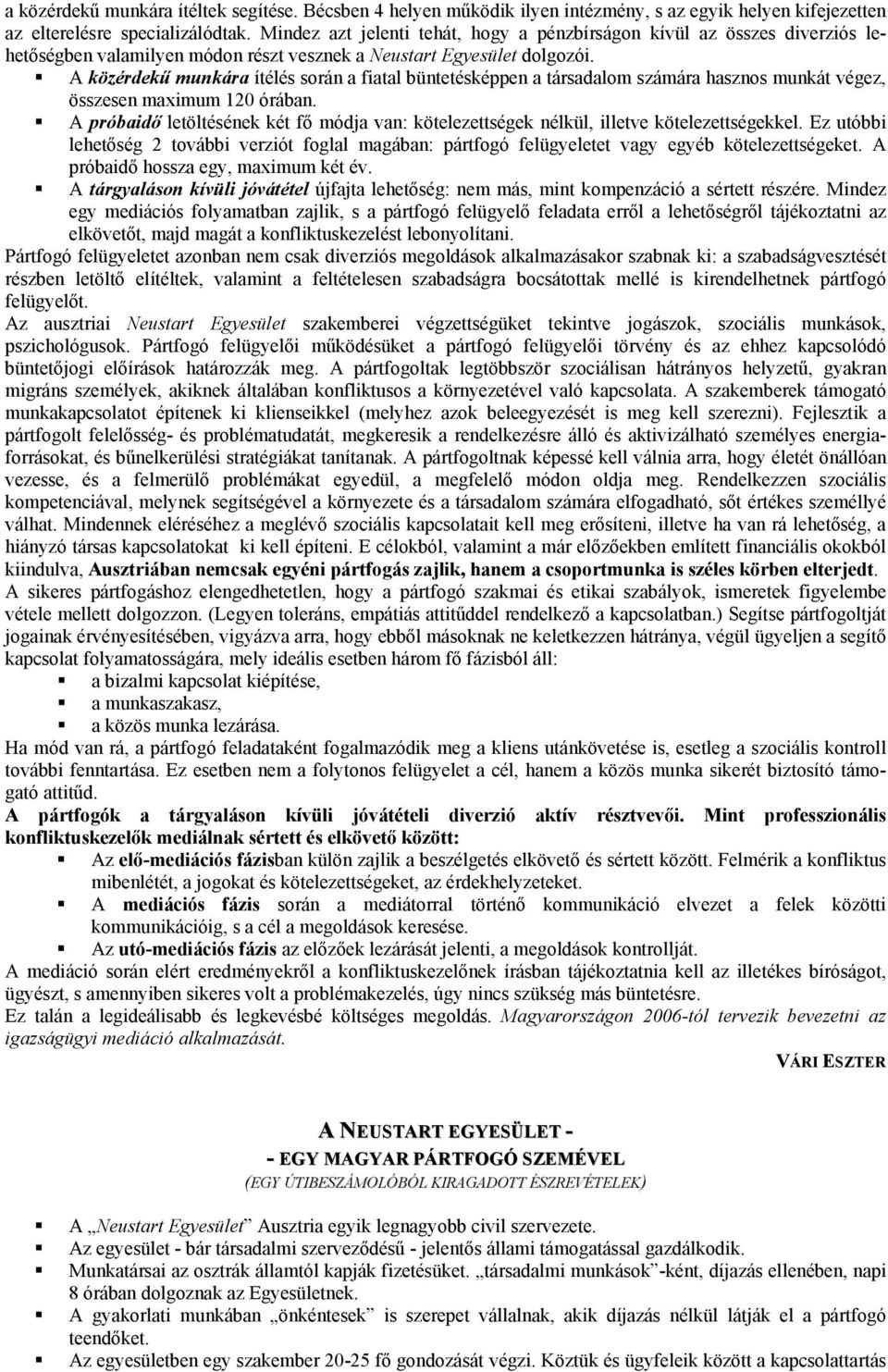 A közérdekű munkára ítélés során a fiatal büntetésképpen a társadalom számára hasznos munkát végez, összesen maximum 120 órában.