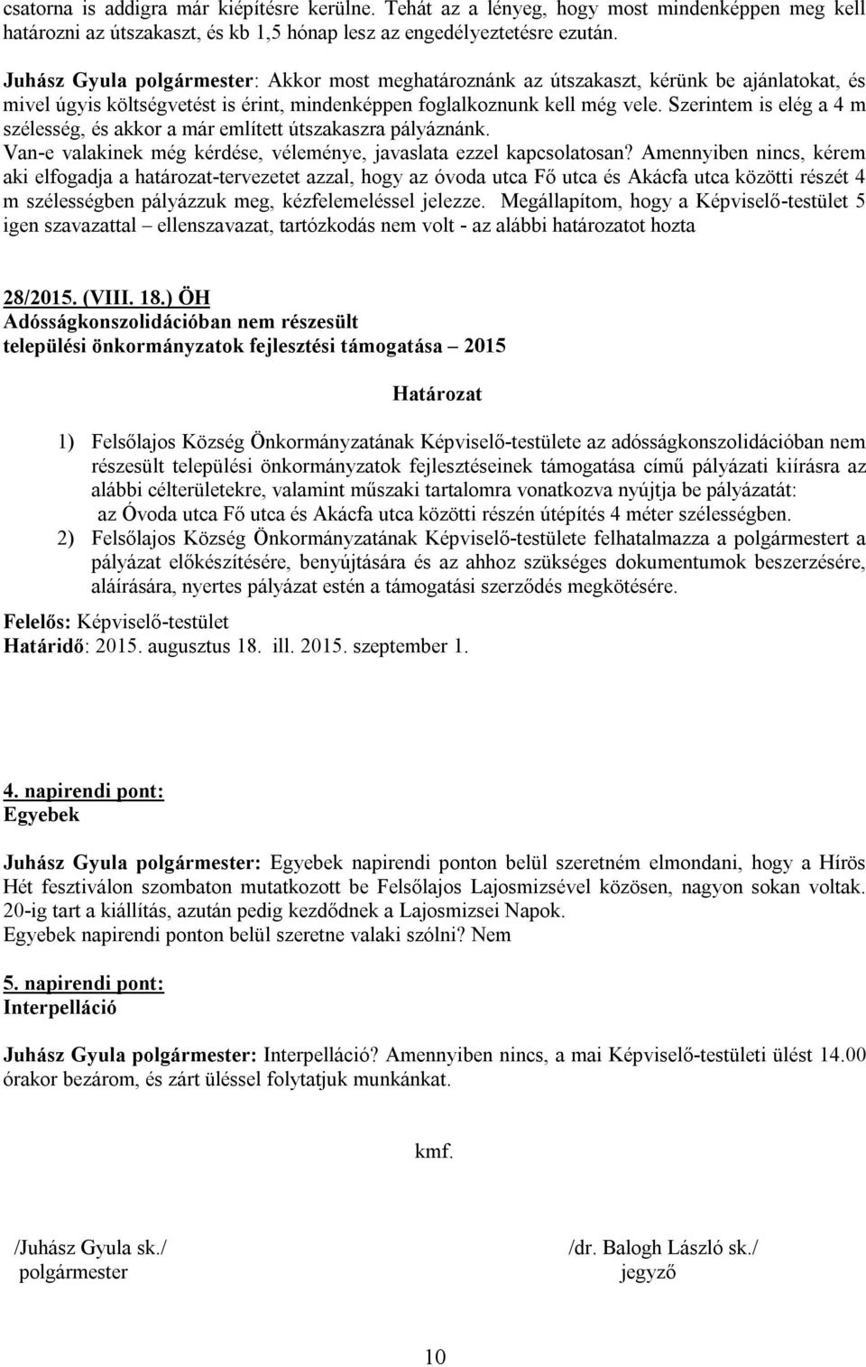 Szerintem is elég a 4 m szélesség, és akkor a már említett útszakaszra pályáznánk. Van-e valakinek még kérdése, véleménye, javaslata ezzel kapcsolatosan?