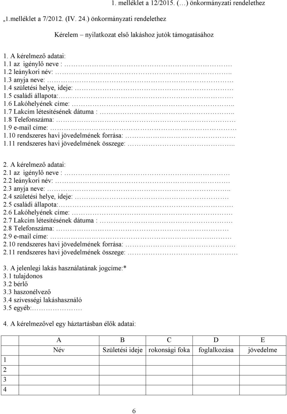 9 e-mail címe: 1.10 rendszeres havi jövedelmének forrása: 1.11 rendszeres havi jövedelmének összege:.. 2. A kérelmező adatai: 2.1 az igénylő neve : 2.2 leánykori név:. 2.3 anyja neve:.. 2.4 születési helye, ideje:.