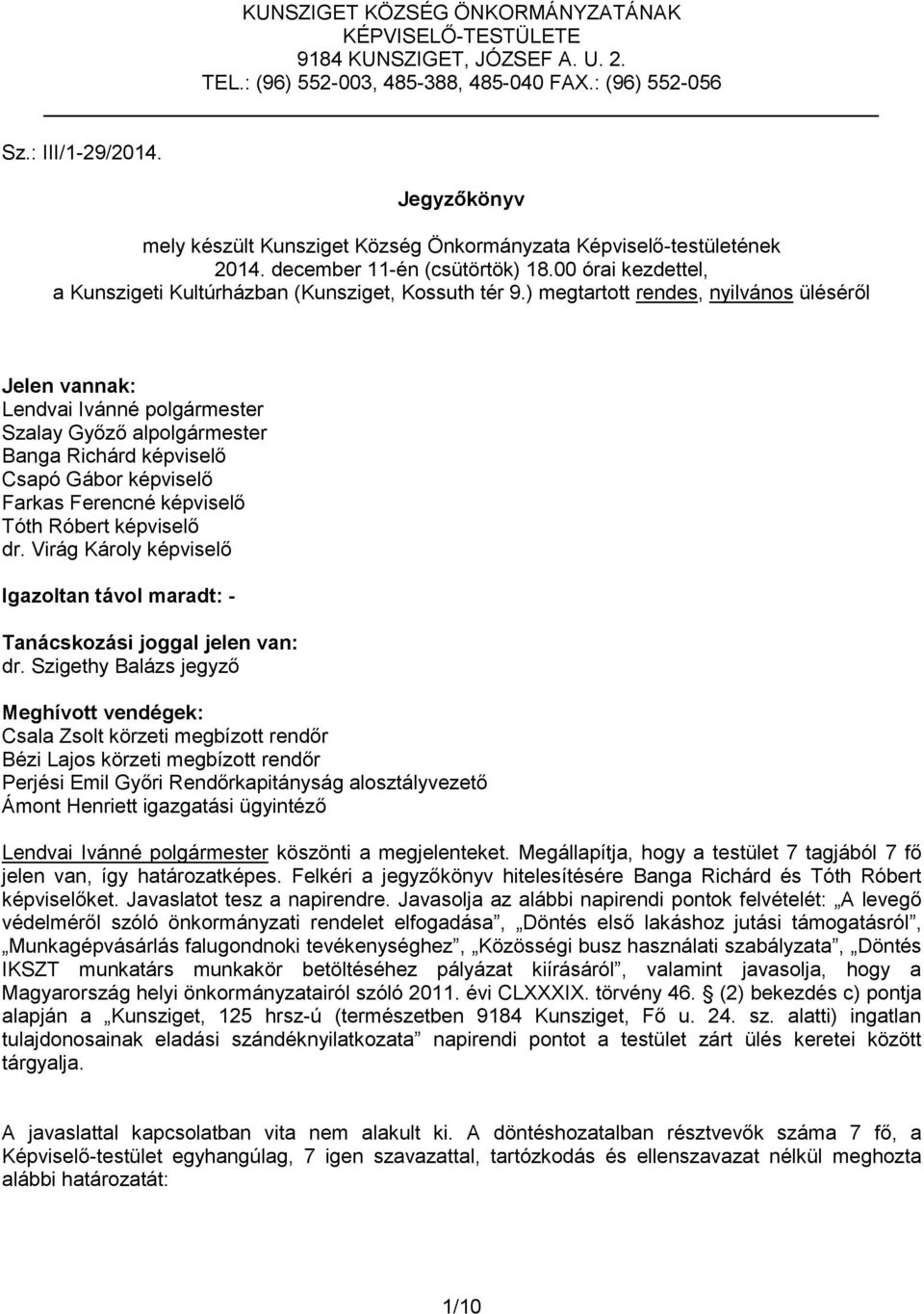 ) megtartott rendes, nyilvános üléséről Jelen vannak: Lendvai Ivánné polgármester Szalay Győző alpolgármester Banga Richárd képviselő Csapó Gábor képviselő Farkas Ferencné képviselő Tóth Róbert