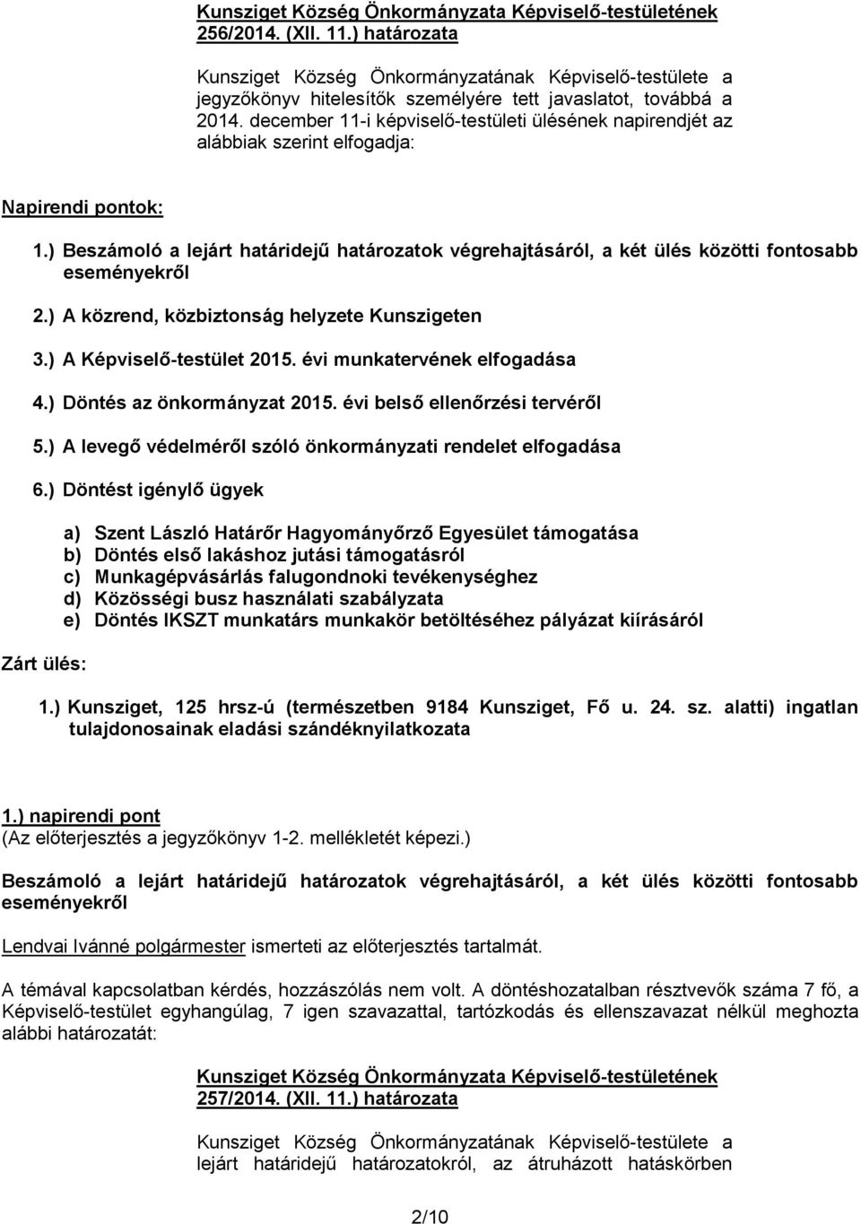 ) Beszámoló a lejárt határidejű határozatok végrehajtásáról, a két ülés közötti fontosabb eseményekről 2.) A közrend, közbiztonság helyzete Kunszigeten 3.) A Képviselő-testület 2015.