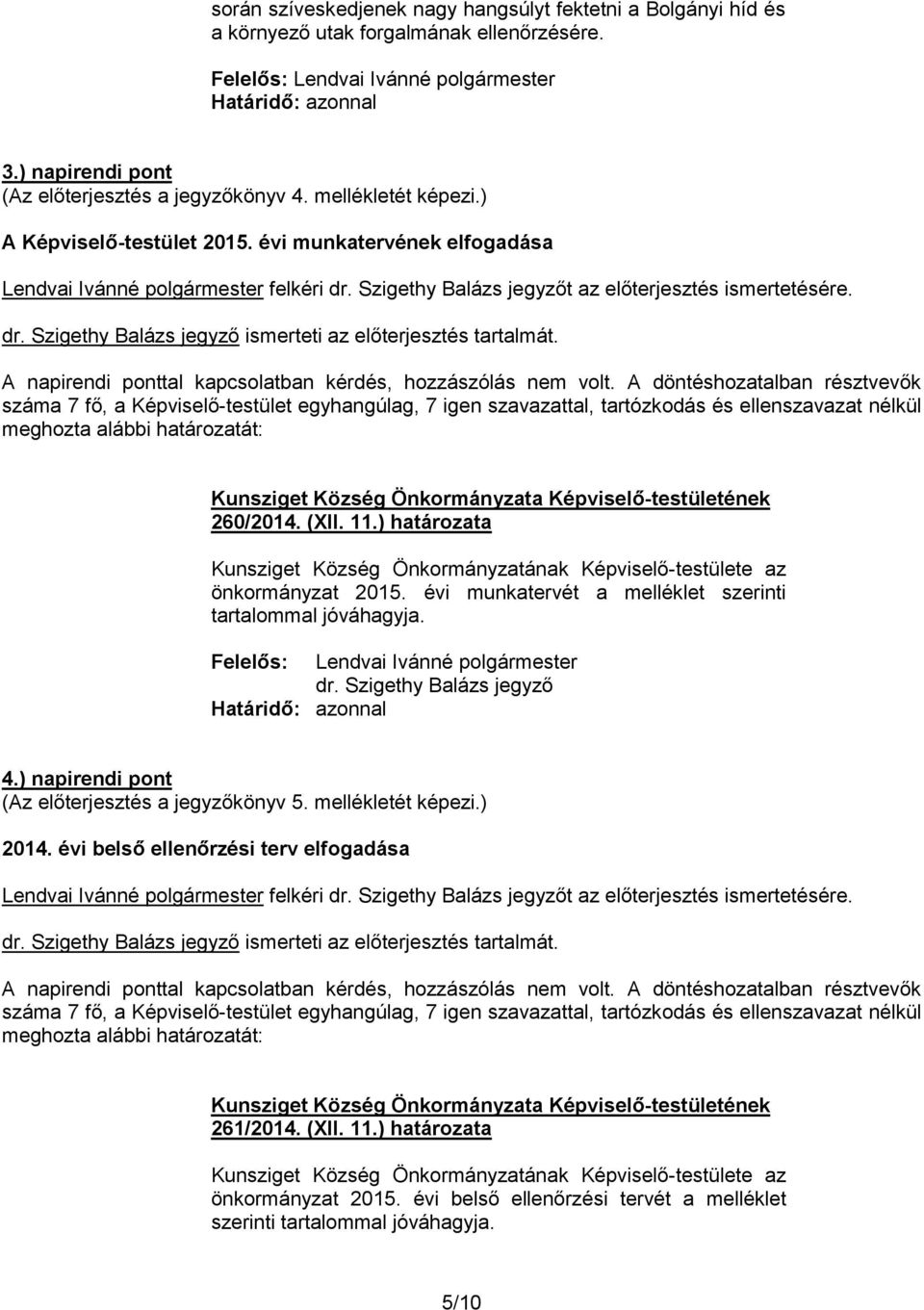 száma 7 fő, a Képviselő-testület egyhangúlag, 7 igen szavazattal, tartózkodás és ellenszavazat nélkül meghozta alábbi határozatát: 260/2014. (XII. 11.) határozata z önkormányzat 2015.