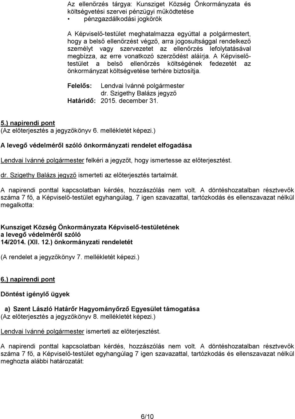 A Képviselőtestület a belső ellenőrzés költségének fedezetét az önkormányzat költségvetése terhére biztosítja. dr. Szigethy Balázs jegyző Határidő: 2015. december 31. 5.