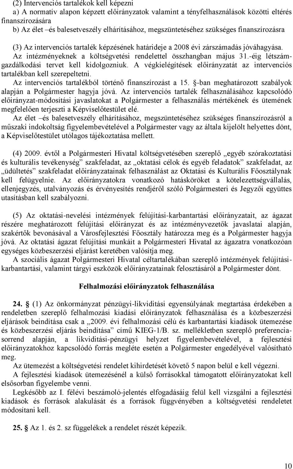 -éig létszámgazdálkodási tervet kell kidolgozniuk. A végkielégítések előirányzatát az intervenciós tartalékban kell szerepeltetni. Az intervenciós tartalékból történő finanszírozást a 15.