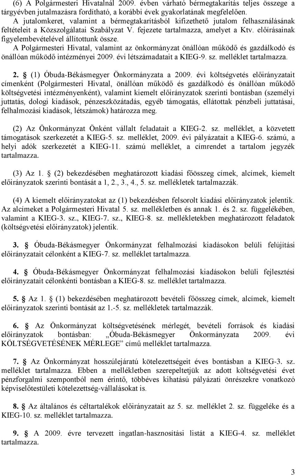 előírásainak figyelembevételével állítottunk össze. A Polgármesteri Hivatal, valamint az önkormányzat önállóan működő és gazdálkodó és önállóan működő intézményei 2009. évi létszámadatait a KIEG-9.