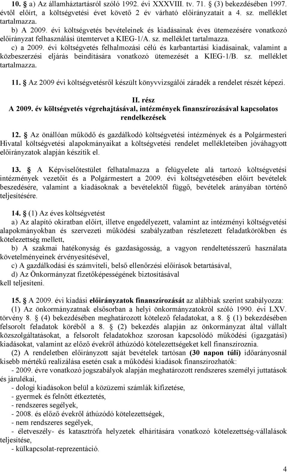 évi költségvetés felhalmozási célú és karbantartási kiadásainak, valamint a közbeszerzési eljárás beindítására vonatkozó ütemezését a KIEG-1/B. sz. melléklet tartalmazza. 11.