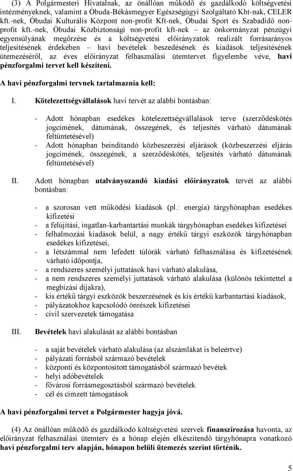 -nek, Óbudai Közbiztonsági non-profit kft-nek az önkormányzat pénzügyi egyensúlyának megőrzése és a költségvetési előirányzatok realizált forrásarányos teljesítésének érdekében havi bevételek