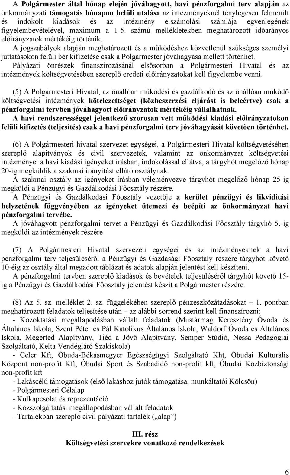 A jogszabályok alapján meghatározott és a működéshez közvetlenül szükséges személyi juttatásokon felüli bér kifizetése csak a Polgármester jóváhagyása mellett történhet.