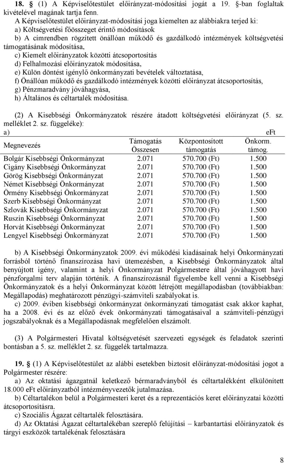 költségvetési támogatásának módosítása, c) Kiemelt előirányzatok közötti átcsoportosítás d) Felhalmozási előirányzatok módosítása, e) Külön döntést igénylő önkormányzati bevételek változtatása, f)