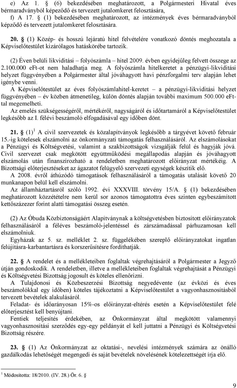 (1) Közép- és hosszú lejáratú hitel felvételére vonatkozó döntés meghozatala a Képviselőtestület kizárólagos hatáskörébe tartozik. (2) Éven belüli likviditási folyószámla hitel 2009.