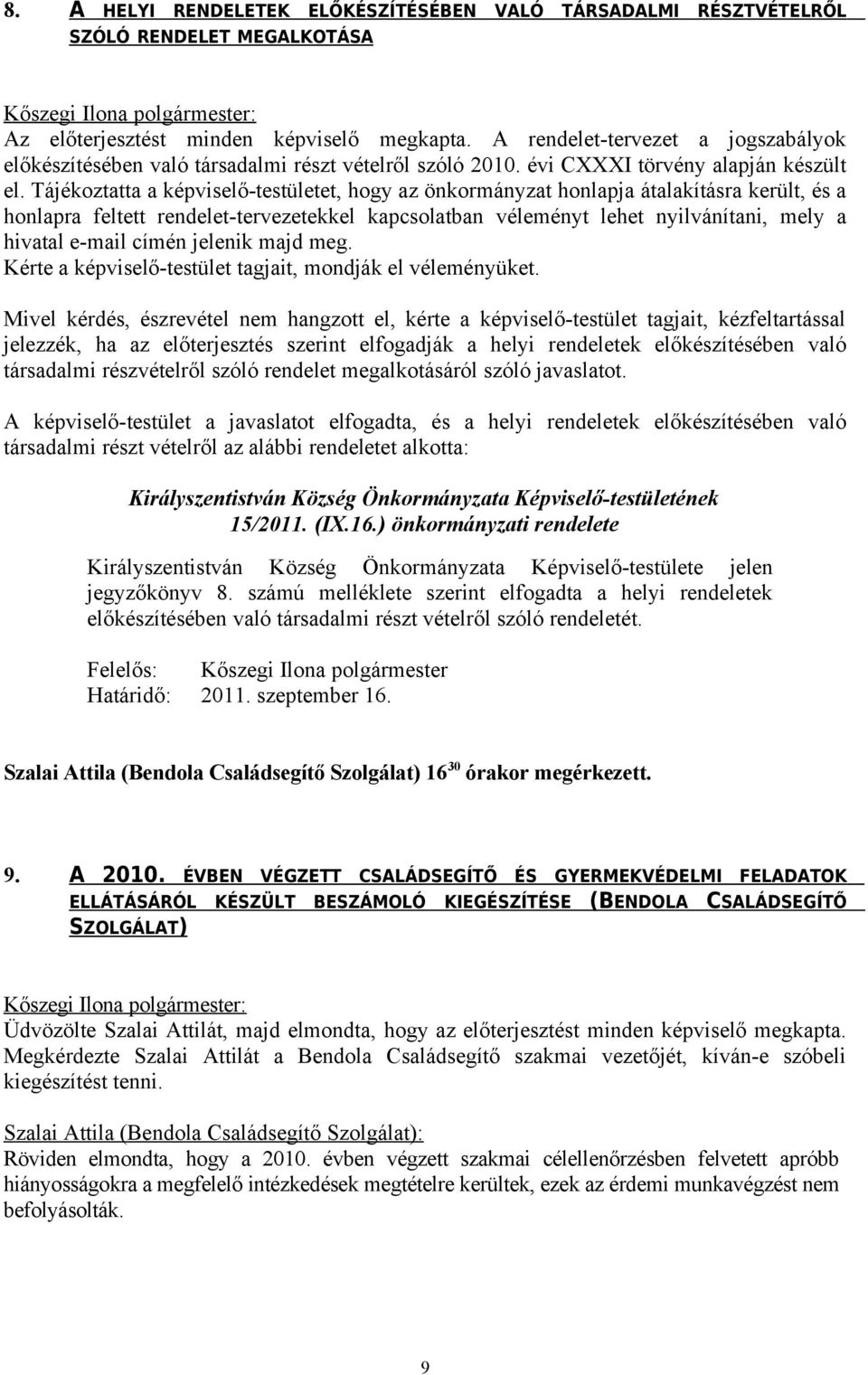 Tájékoztatta a képviselő-testületet, hogy az önkormányzat honlapja átalakításra került, és a honlapra feltett rendelet-tervezetekkel kapcsolatban véleményt lehet nyilvánítani, mely a hivatal e-mail