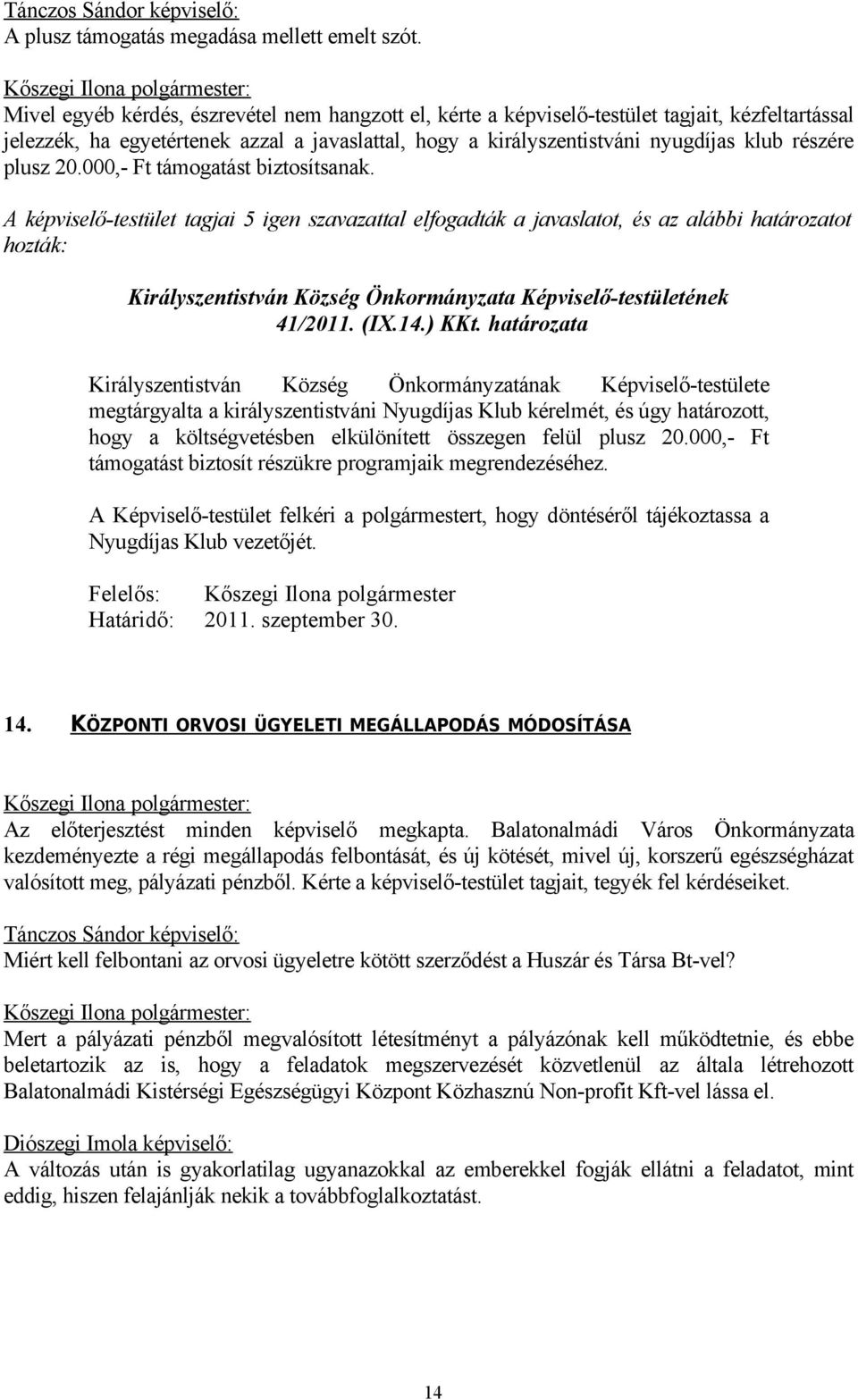 plusz 20.000,- Ft támogatást biztosítsanak. A képviselő-testület tagjai 5 igen szavazattal elfogadták a javaslatot, és az alábbi határozatot hozták: 41/2011. (IX.14.) KKt.