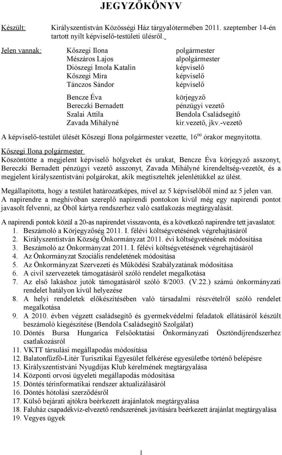 Zavada Mihályné körjegyző pénzügyi vezető Bendola Családsegítő kir.vezető, jkv.-vezető A képviselő-testület ülését Kőszegi Ilona polgármester vezette, 16 00 órakor megnyitotta.