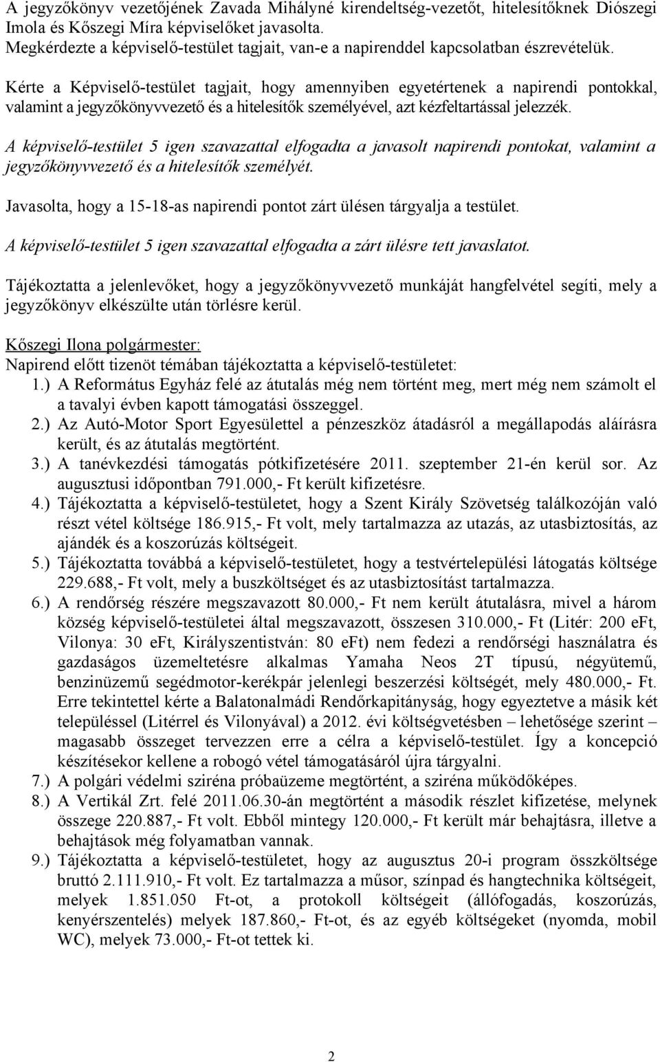 Kérte a Képviselő-testület tagjait, hogy amennyiben egyetértenek a napirendi pontokkal, valamint a jegyzőkönyvvezető és a hitelesítők személyével, azt kézfeltartással jelezzék.