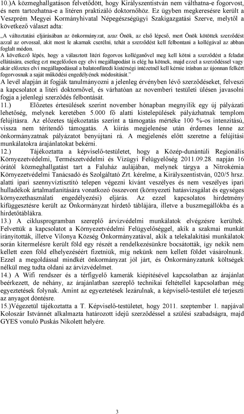 lépcső, mert Önök kötöttek szerződést azzal az orvossal, akit most le akarnak cserélni, tehát a szerződést kell felbontani a kollégával az abban foglalt módon.