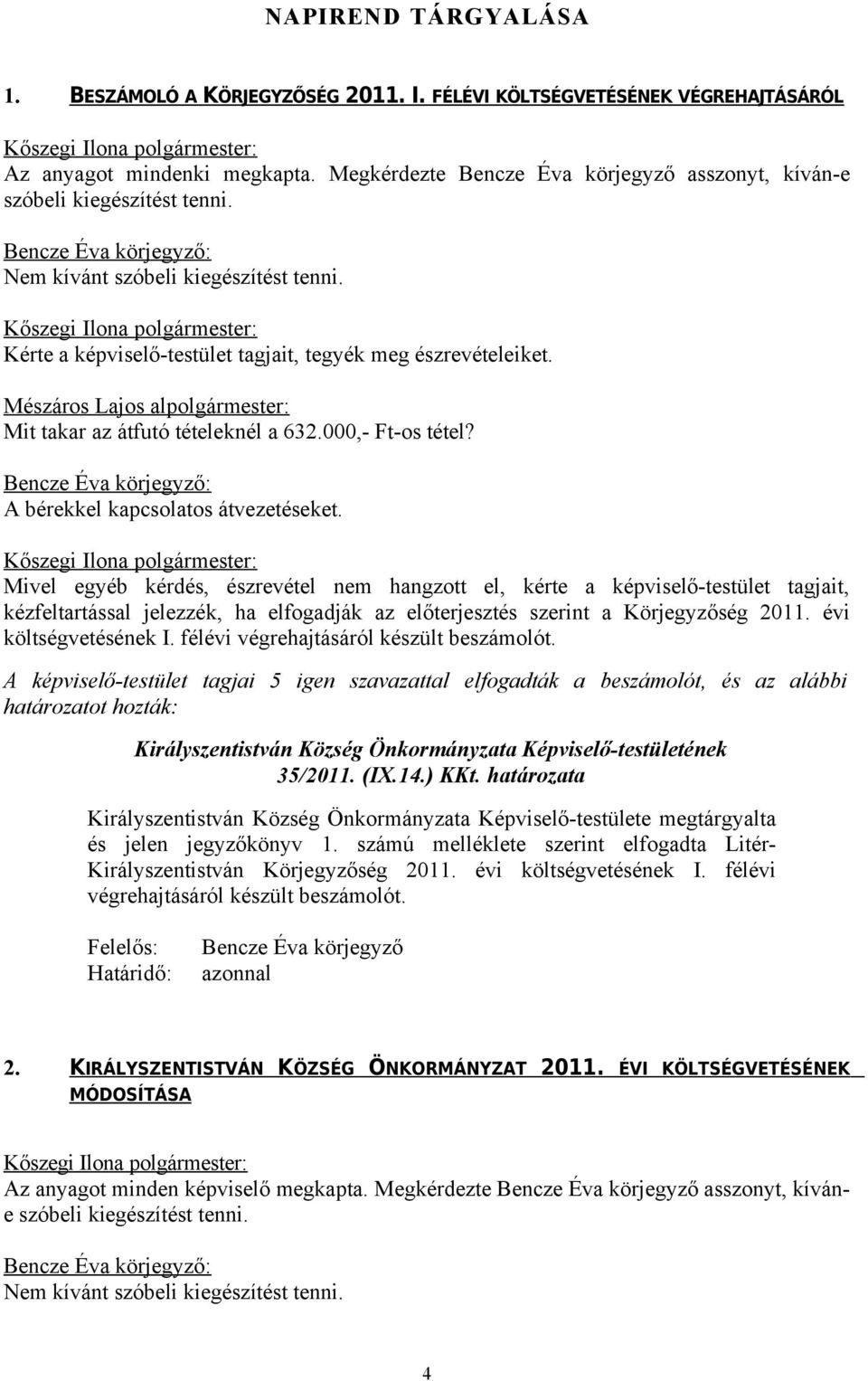 Kérte a képviselő-testület tagjait, tegyék meg észrevételeiket. Mészáros Lajos alpolgármester: Mit takar az átfutó tételeknél a 632.000,- Ft-os tétel?