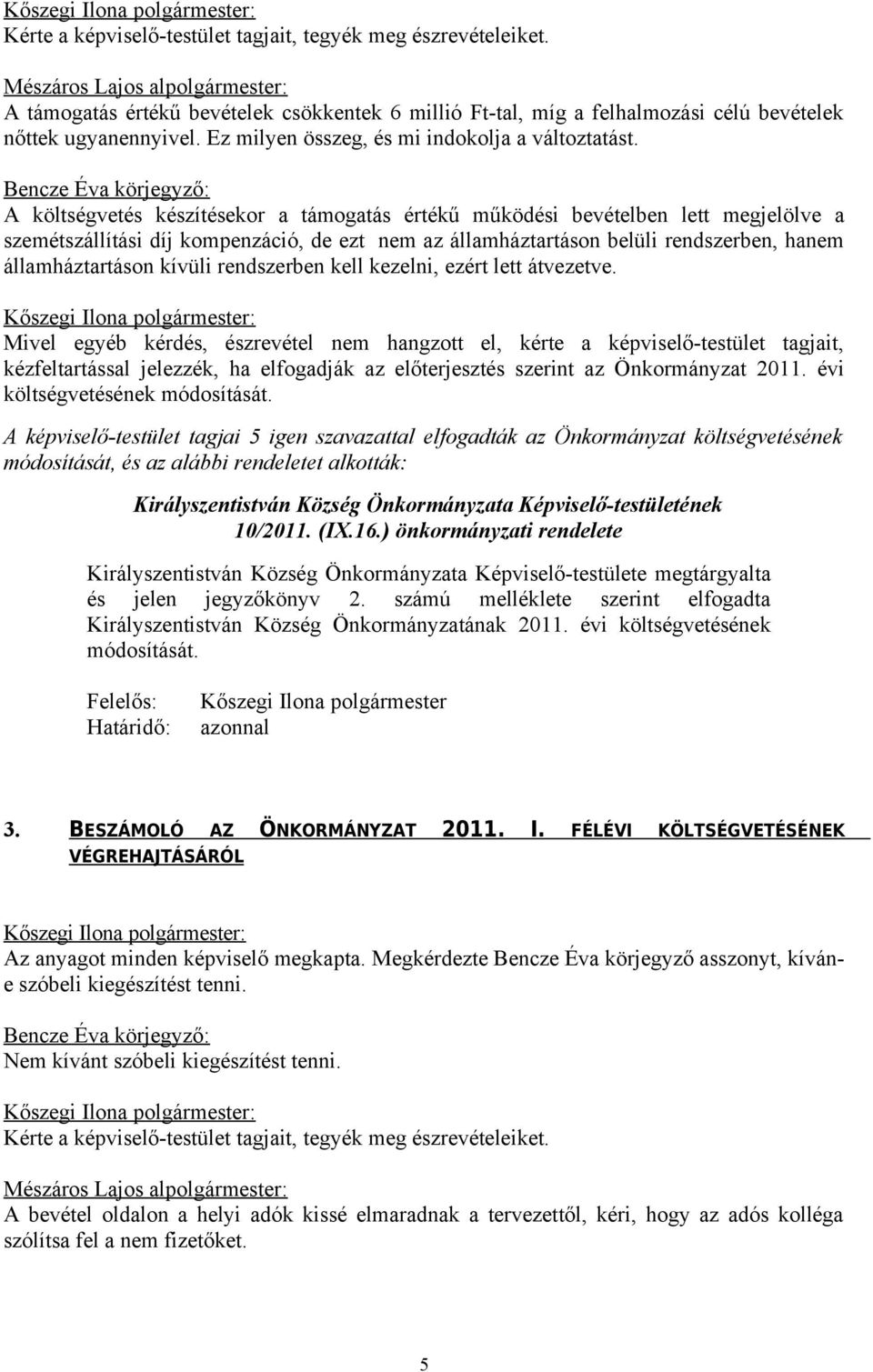 Bencze Éva körjegyző: A költségvetés készítésekor a támogatás értékű működési bevételben lett megjelölve a szemétszállítási díj kompenzáció, de ezt nem az államháztartáson belüli rendszerben, hanem