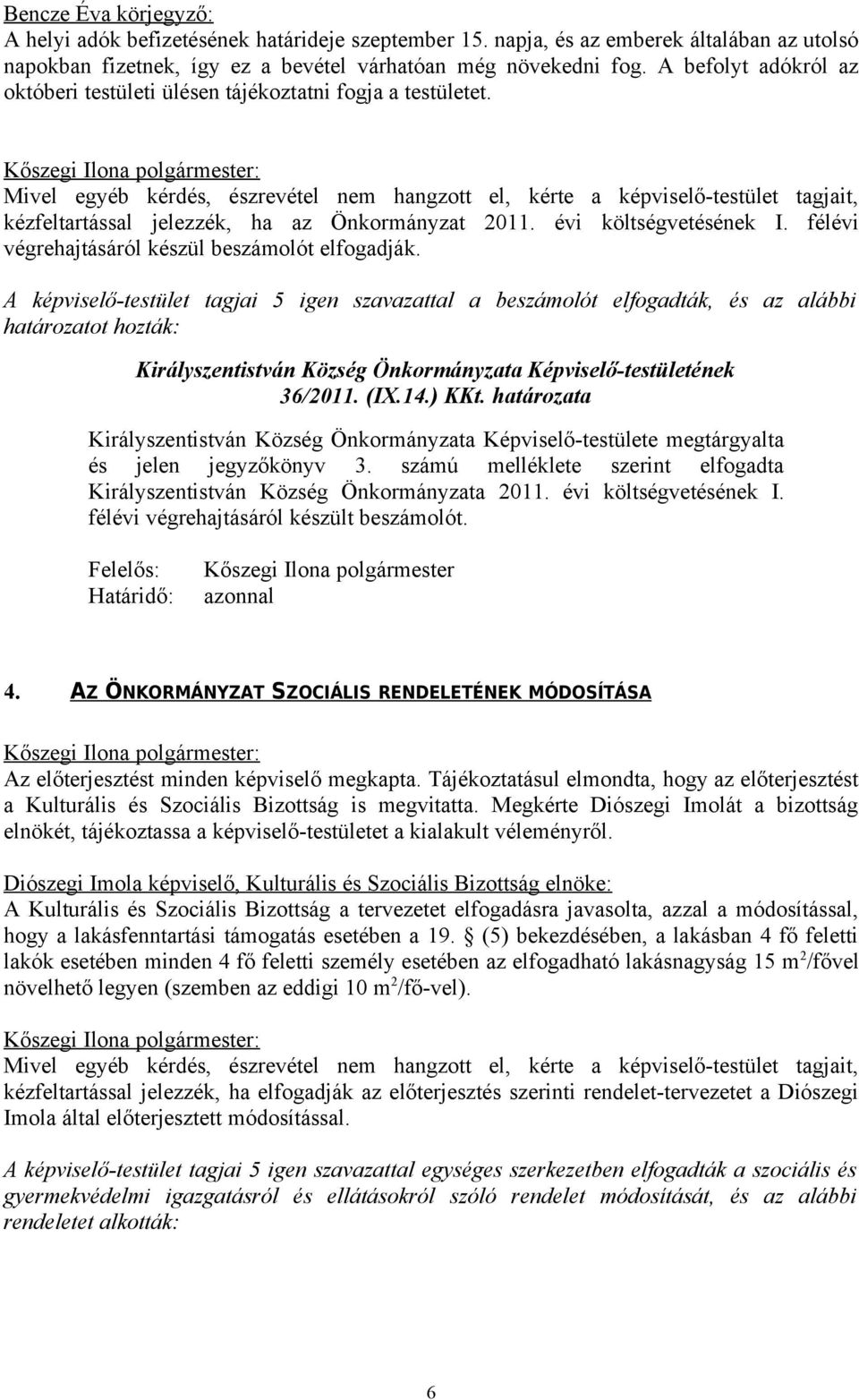 Mivel egyéb kérdés, észrevétel nem hangzott el, kérte a képviselő-testület tagjait, kézfeltartással jelezzék, ha az Önkormányzat 2011. évi költségvetésének I.