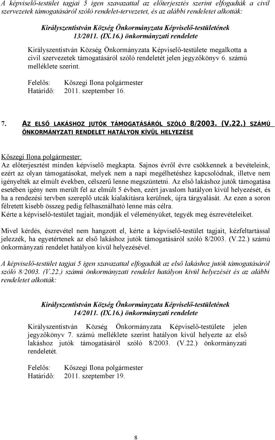 Határidő: 2011. szeptember 16. 7. AZ ELSŐ LAKÁSHOZ JUTÓK TÁMOGATÁSÁRÓL SZÓLÓ 8/2003. (V.22.) SZÁMÚ ÖNKORMÁNYZATI RENDELET HATÁLYON KÍVÜL HELYEZÉSE Az előterjesztést minden képviselő megkapta.