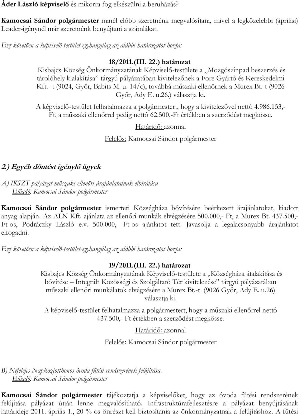 Ezt követően a képviselő-testület-egyhangúlag az alábbi határozatot hozta: 18/2011.(III. 22.