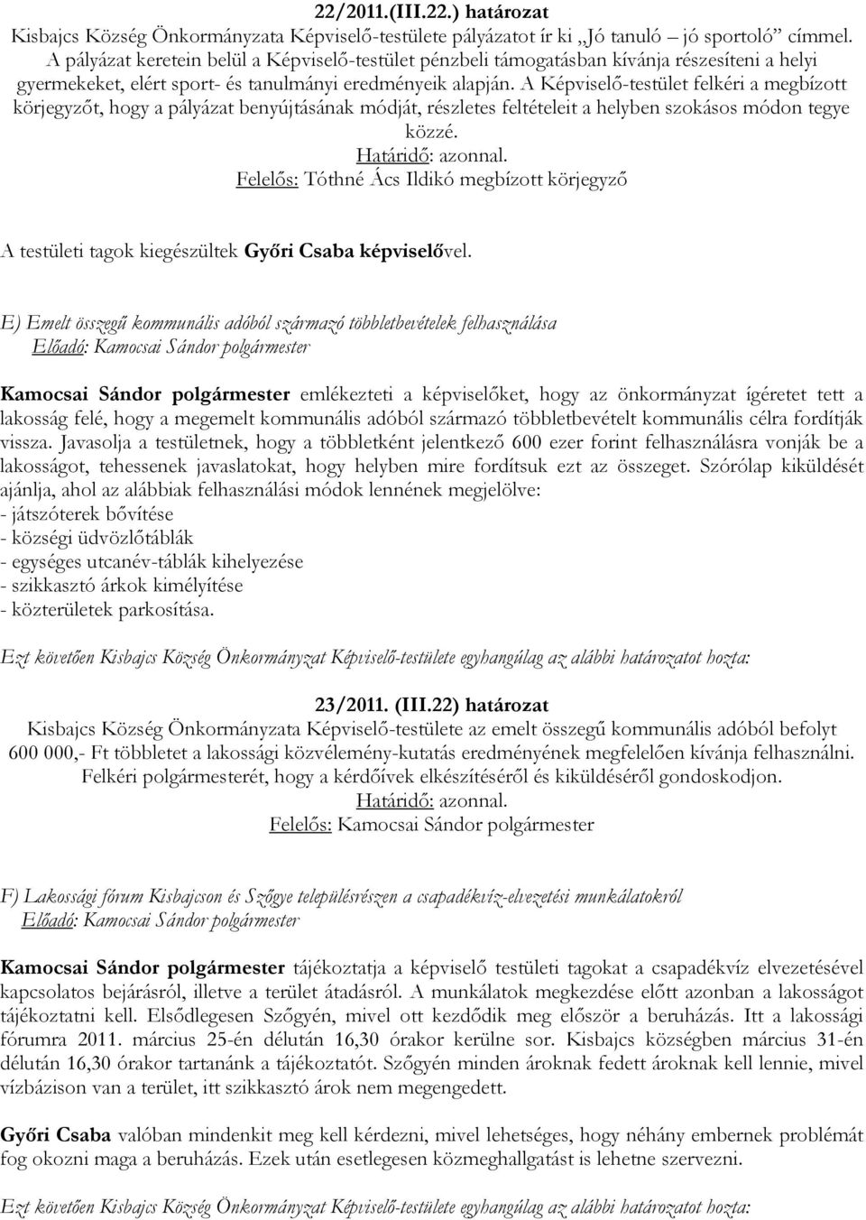 A Képviselő-testület felkéri a megbízott körjegyzőt, hogy a pályázat benyújtásának módját, részletes feltételeit a helyben szokásos módon tegye közzé.