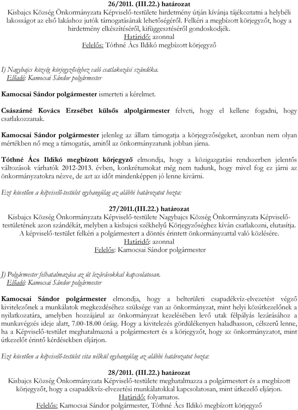 Felelős: Tóthné Ács Ildikó megbízott körjegyző I) Nagybajcs község körjegyzőséghez való csatlakozási szándéka. Kamocsai Sándor polgármester ismerteti a kérelmet.