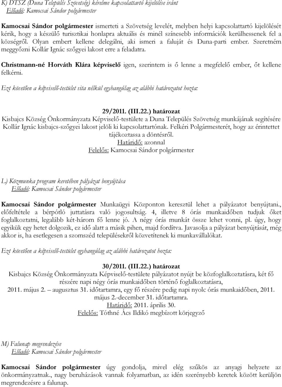 Szeretném meggyőzni Kollár Ignác szőgyei lakost erre a feladatra. Christmann-né Horváth Klára képviselő igen, szerintem is ő lenne a megfelelő ember, őt kellene felkérni.