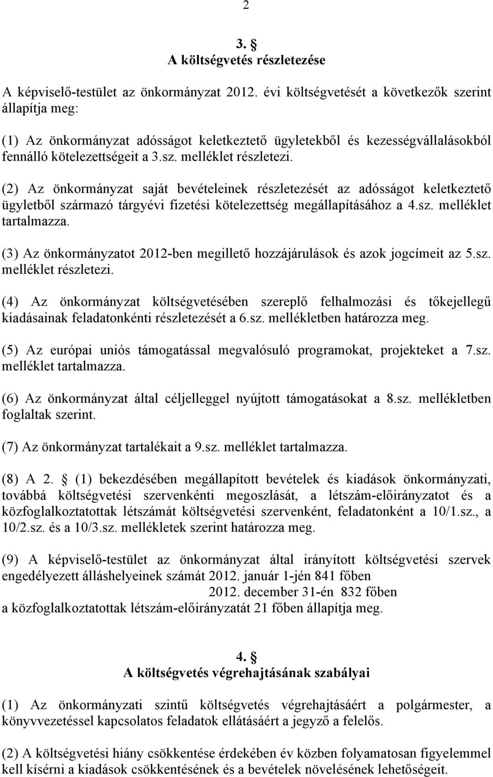 (2) Az önkormányzat saját bevételeinek részletezését az adósságot keletkeztető ügyletből származó tárgyévi fizetési kötelezettség megállapításához a 4.sz. melléklet tartalmazza.