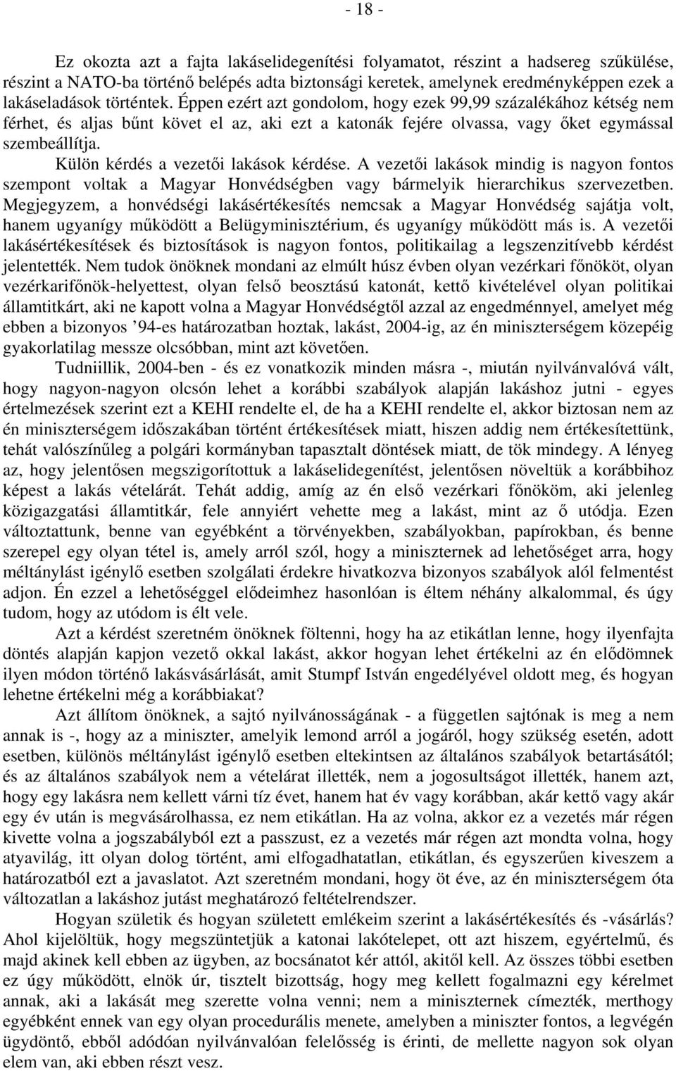 Külön kérdés a vezetői lakások kérdése. A vezetői lakások mindig is nagyon fontos szempont voltak a Magyar Honvédségben vagy bármelyik hierarchikus szervezetben.