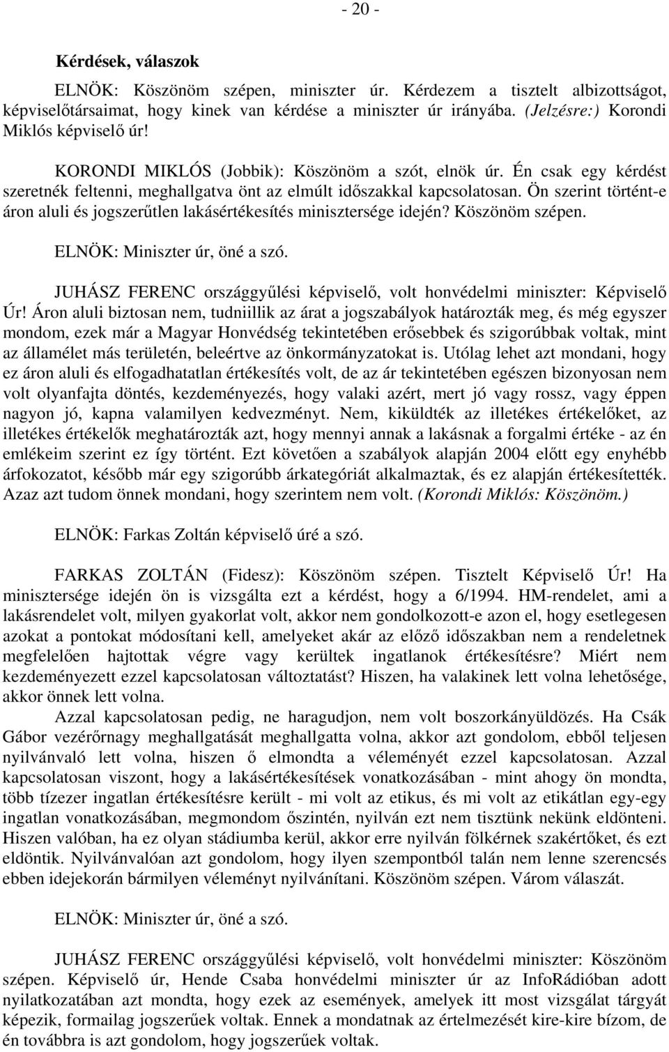 Ön szerint történt-e áron aluli és jogszerűtlen lakásértékesítés minisztersége idején? Köszönöm szépen. ELNÖK: Miniszter úr, öné a szó.