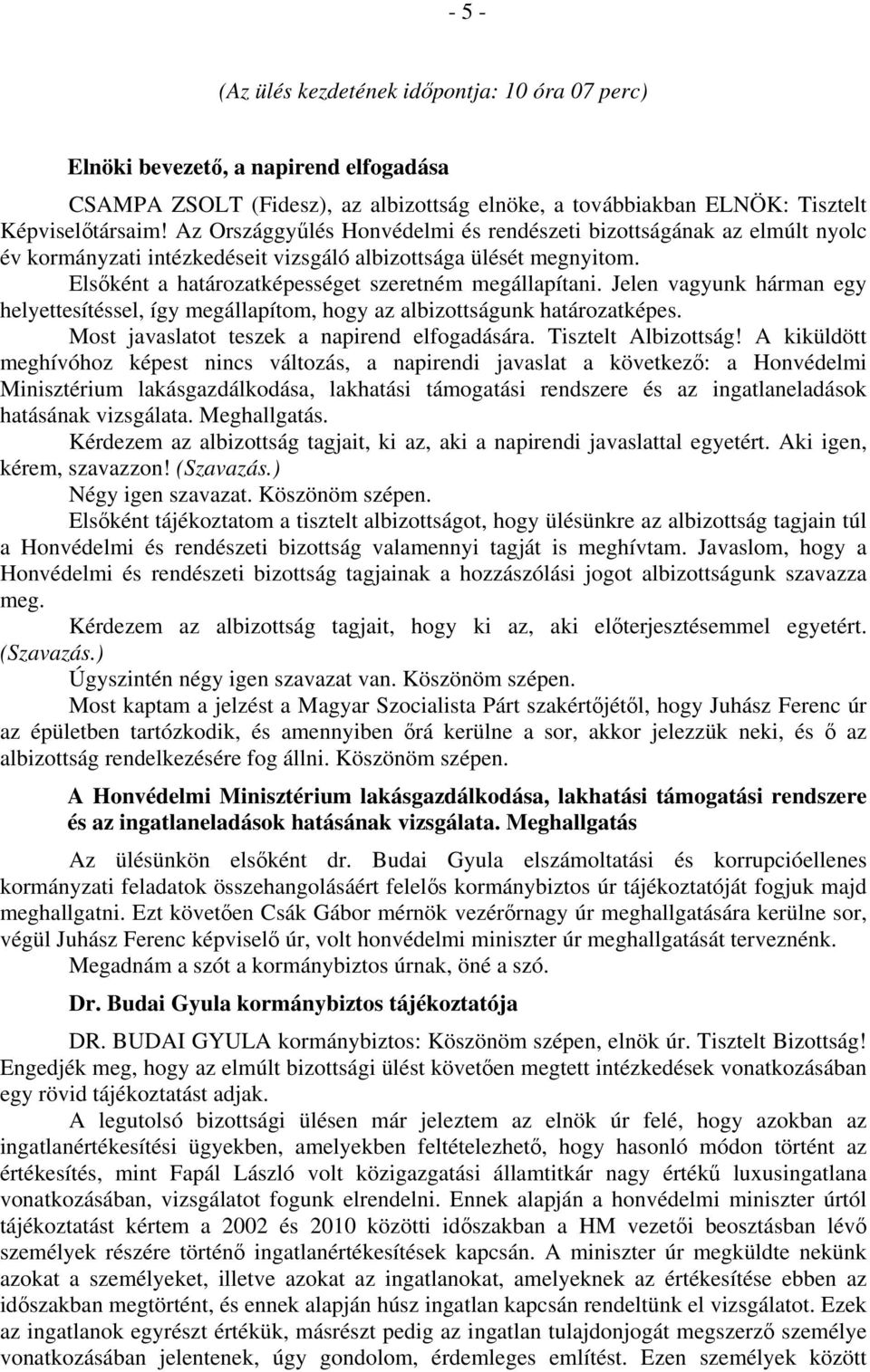 Jelen vagyunk hárman egy helyettesítéssel, így megállapítom, hogy az albizottságunk határozatképes. Most javaslatot teszek a napirend elfogadására. Tisztelt Albizottság!