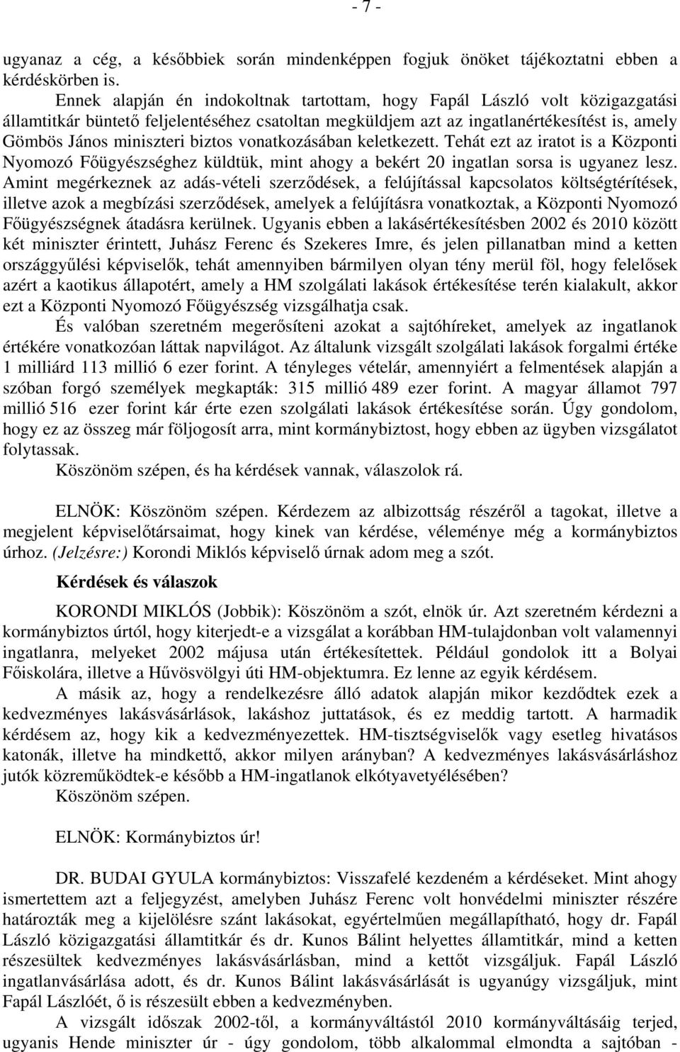 biztos vonatkozásában keletkezett. Tehát ezt az iratot is a Központi Nyomozó Főügyészséghez küldtük, mint ahogy a bekért 20 ingatlan sorsa is ugyanez lesz.