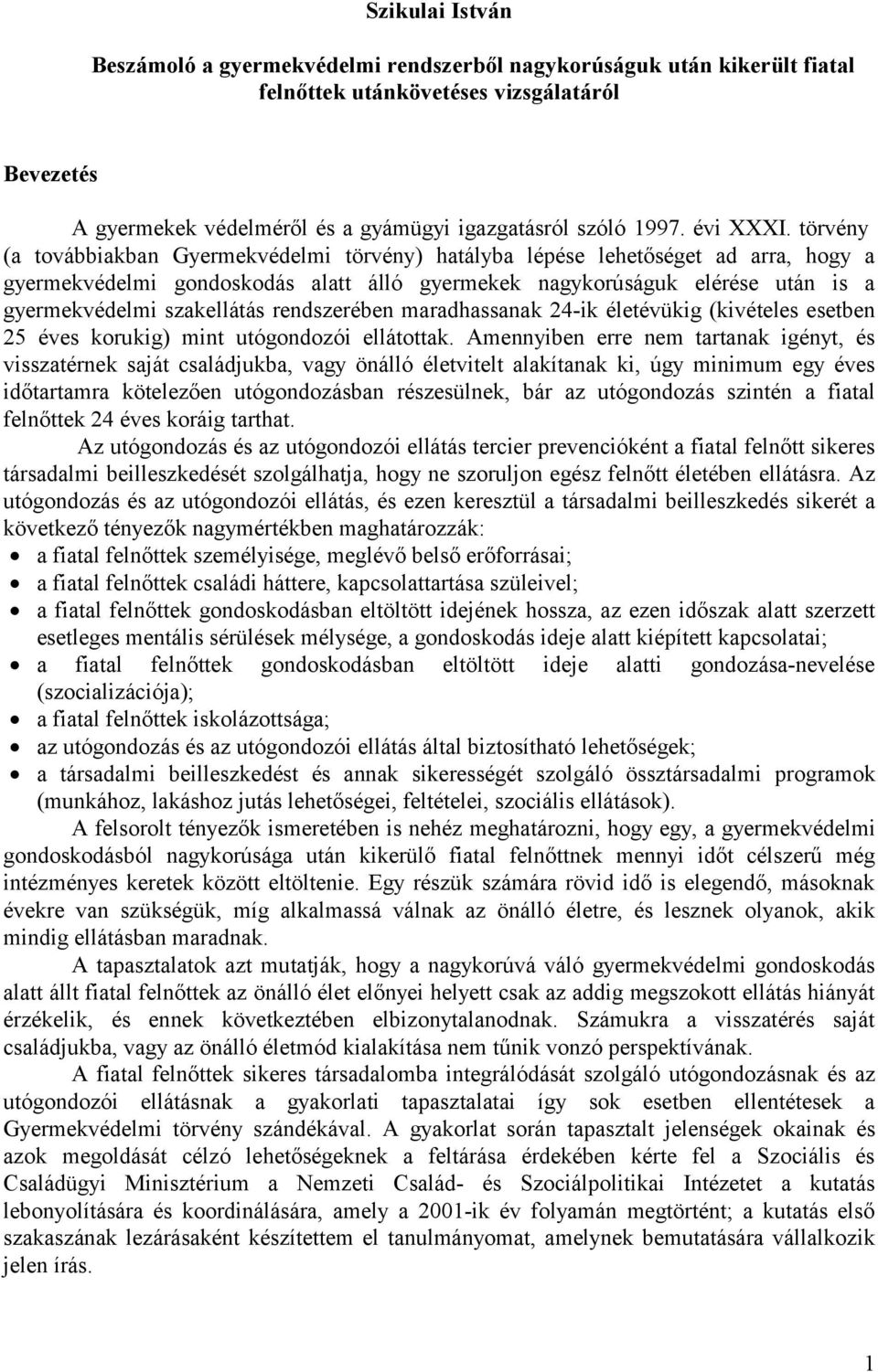 törvény (a továbbiakban Gyermekvédelmi törvény) hatályba lépése lehetőséget ad arra, hogy a gyermekvédelmi gondoskodás alatt álló gyermekek nagykorúságuk elérése után is a gyermekvédelmi szakellátás