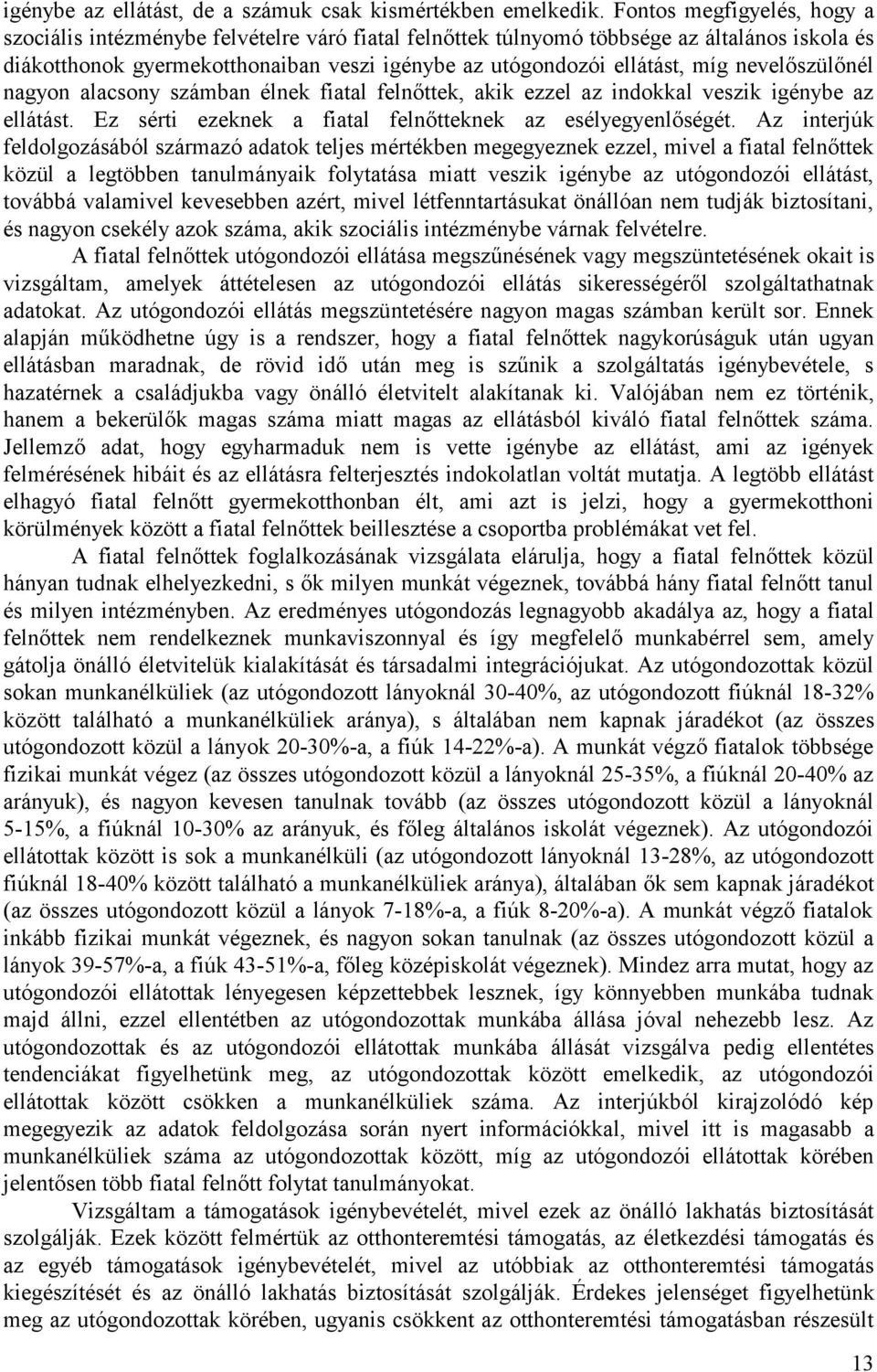 nevelőszülőnél nagyon alacsony számban élnek fiatal felnőttek, akik ezzel az indokkal veszik igénybe az ellátást. Ez sérti ezeknek a fiatal felnőtteknek az esélyegyenlőségét.