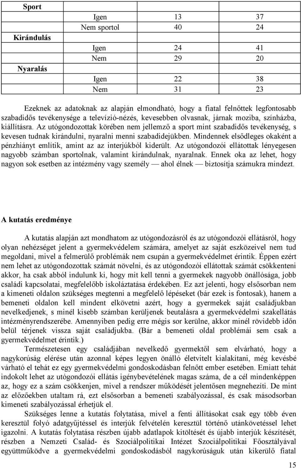 Az utógondozottak körében nem jellemző a sport mint szabadidős tevékenység, s kevesen tudnak kirándulni, nyaralni menni szabadidejükben.