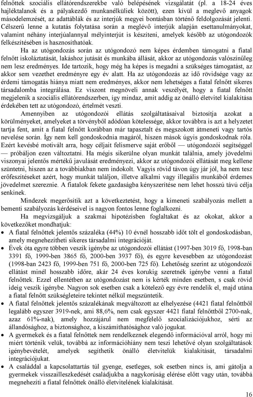 Célszerű lenne a kutatás folytatása során a meglévő interjúk alapján esettanulmányokat, valamint néhány interjúalannyal mélyinterjút is készíteni, amelyek később az utógondozók felkészítésében is