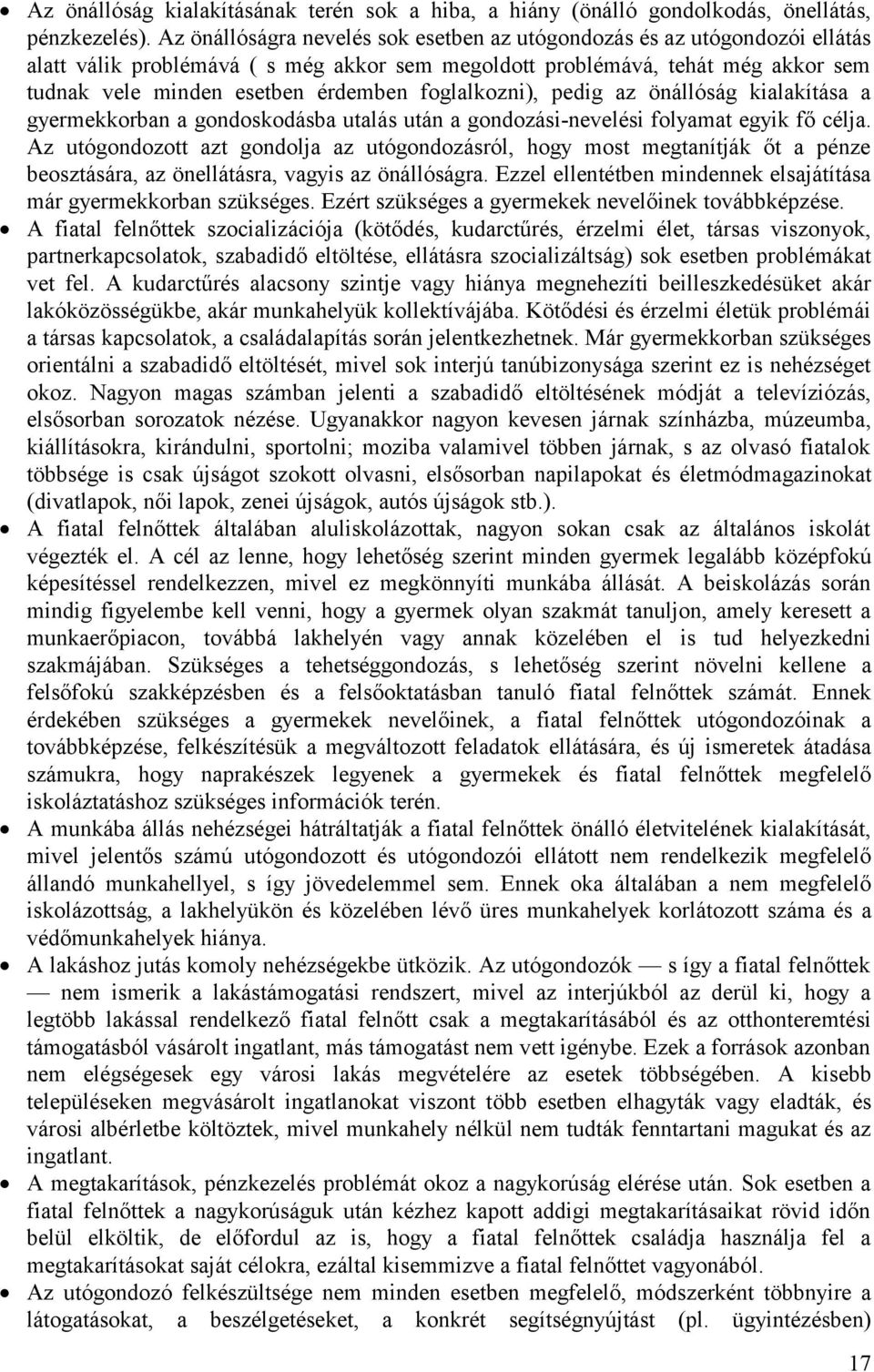 foglalkozni), pedig az önállóság kialakítása a gyermekkorban a gondoskodásba utalás után a gondozási-nevelési folyamat egyik fő célja.