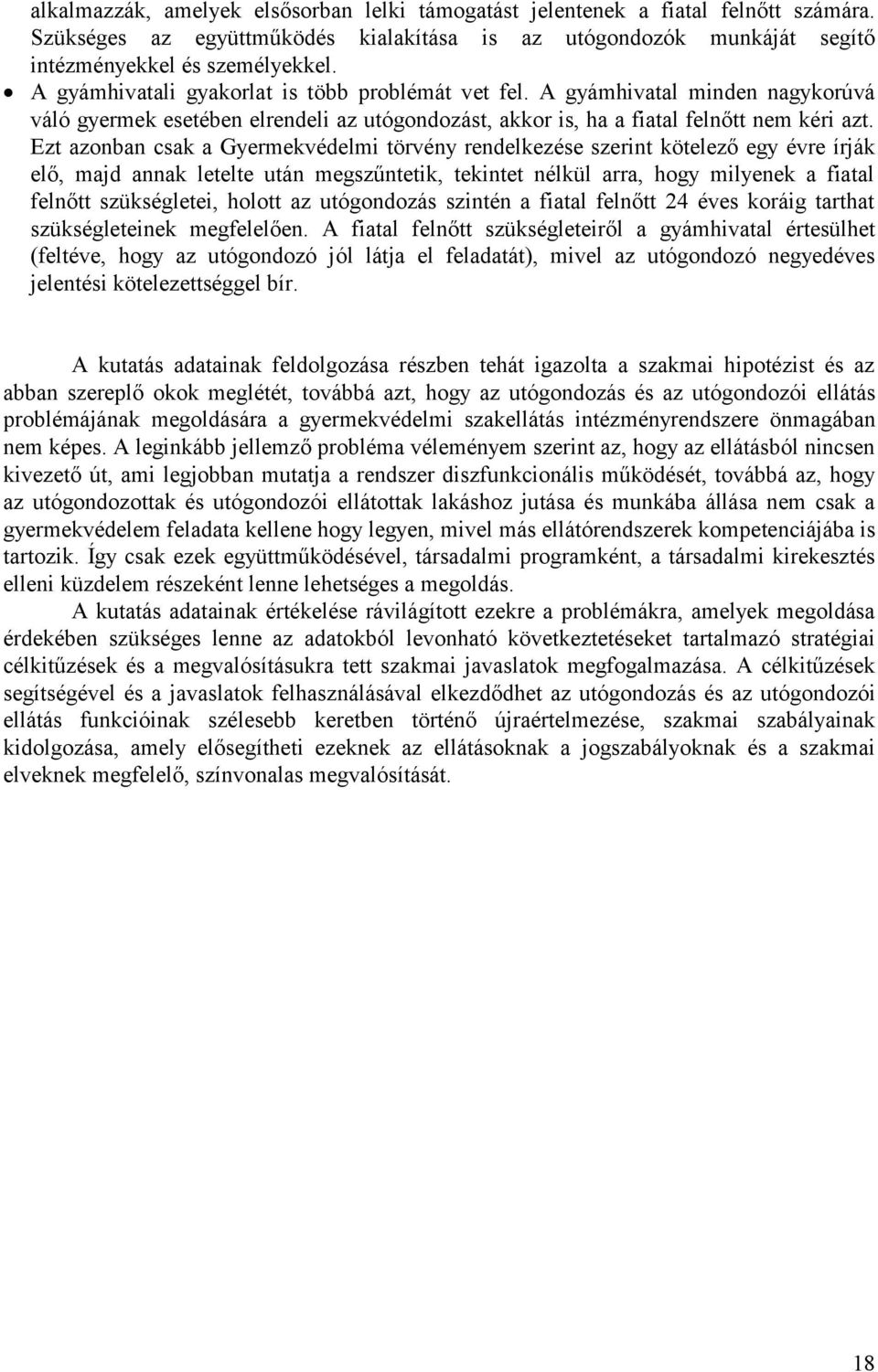 Ezt azonban csak a Gyermekvédelmi törvény rendelkezése szerint kötelező egy évre írják elő, majd annak letelte után megszűntetik, tekintet nélkül arra, hogy milyenek a fiatal felnőtt szükségletei,