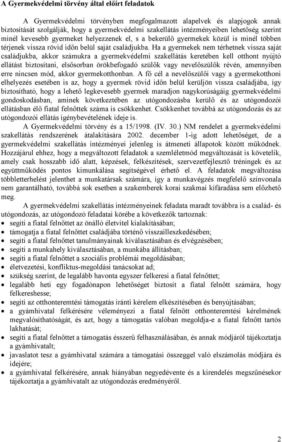 Ha a gyermekek nem térhetnek vissza saját családjukba, akkor számukra a gyermekvédelmi szakellátás keretében kell otthont nyújtó ellátást biztosítani, elsősorban örökbefogadó szülők vagy nevelőszülők