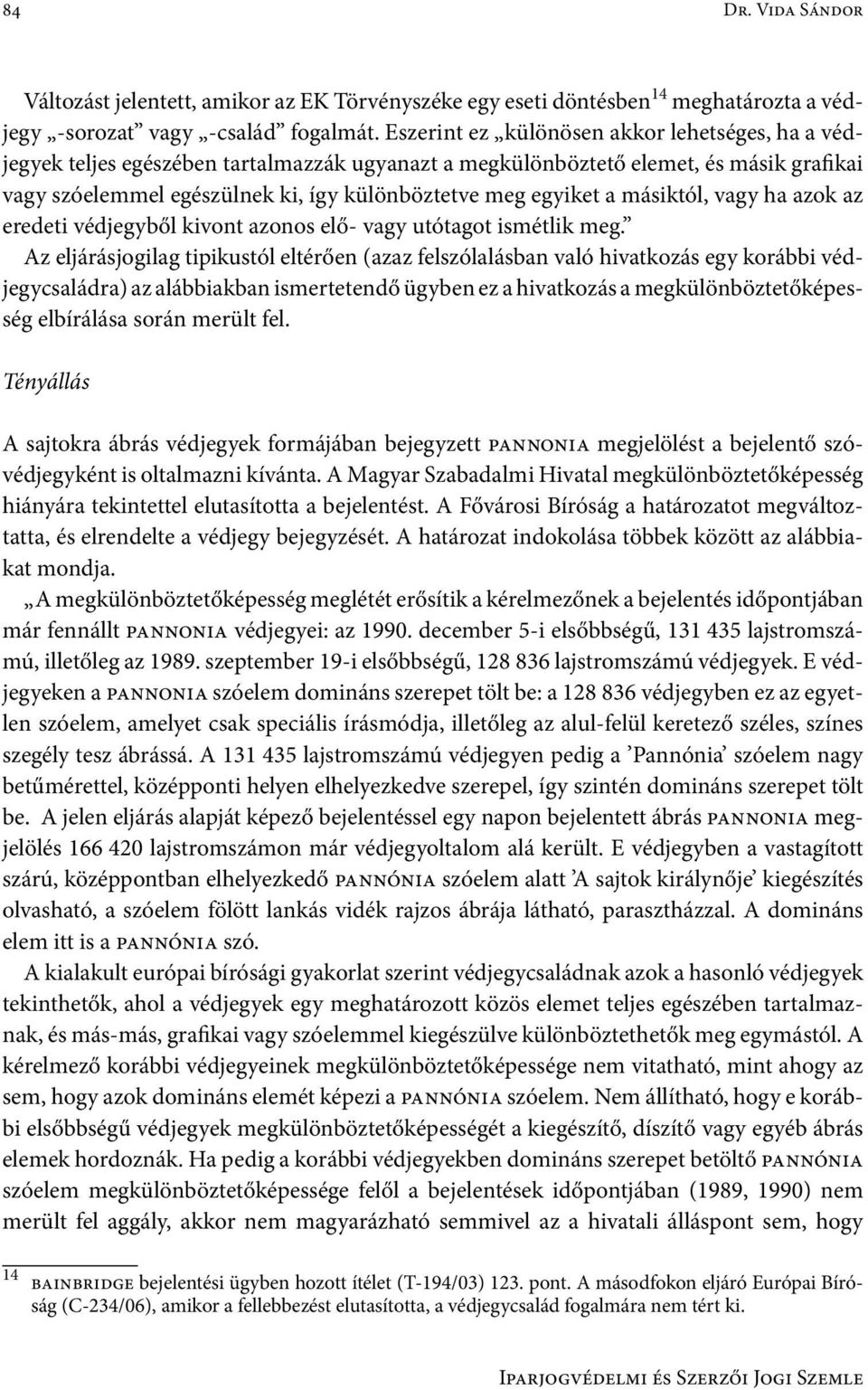 a másiktól, vagy ha azok az eredeti védjegyből kivont azonos elő- vagy utótagot ismétlik meg.