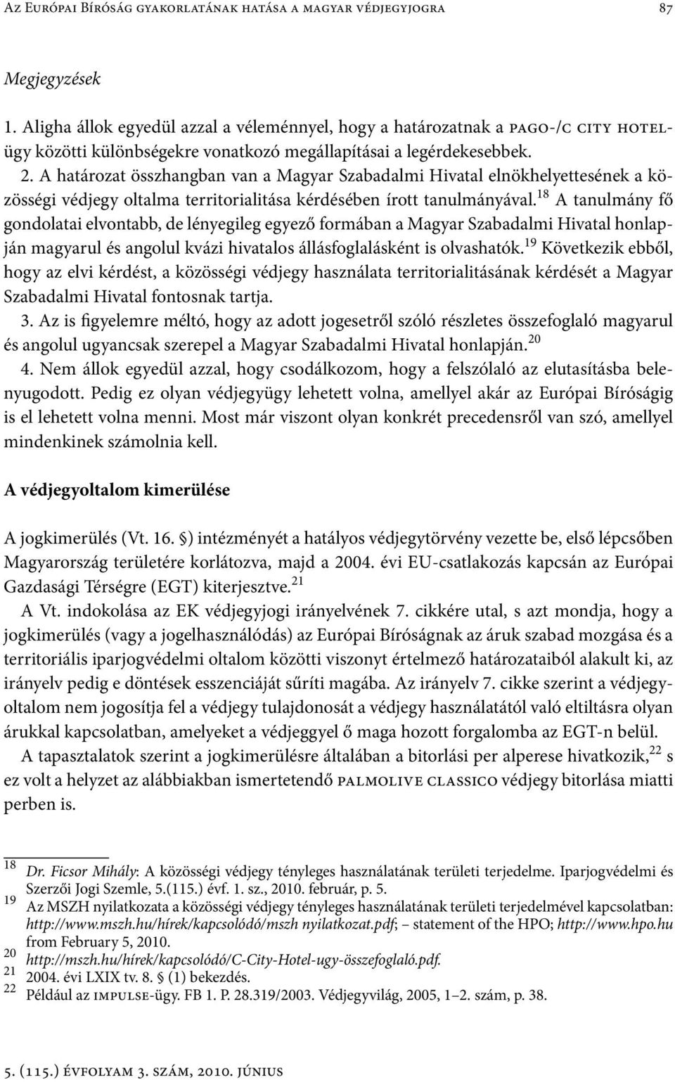 A határozat összhangban van a Magyar Szabadalmi Hivatal elnökhelyettesének a közösségi védjegy oltalma territorialitása kérdésében írott tanulmányával.